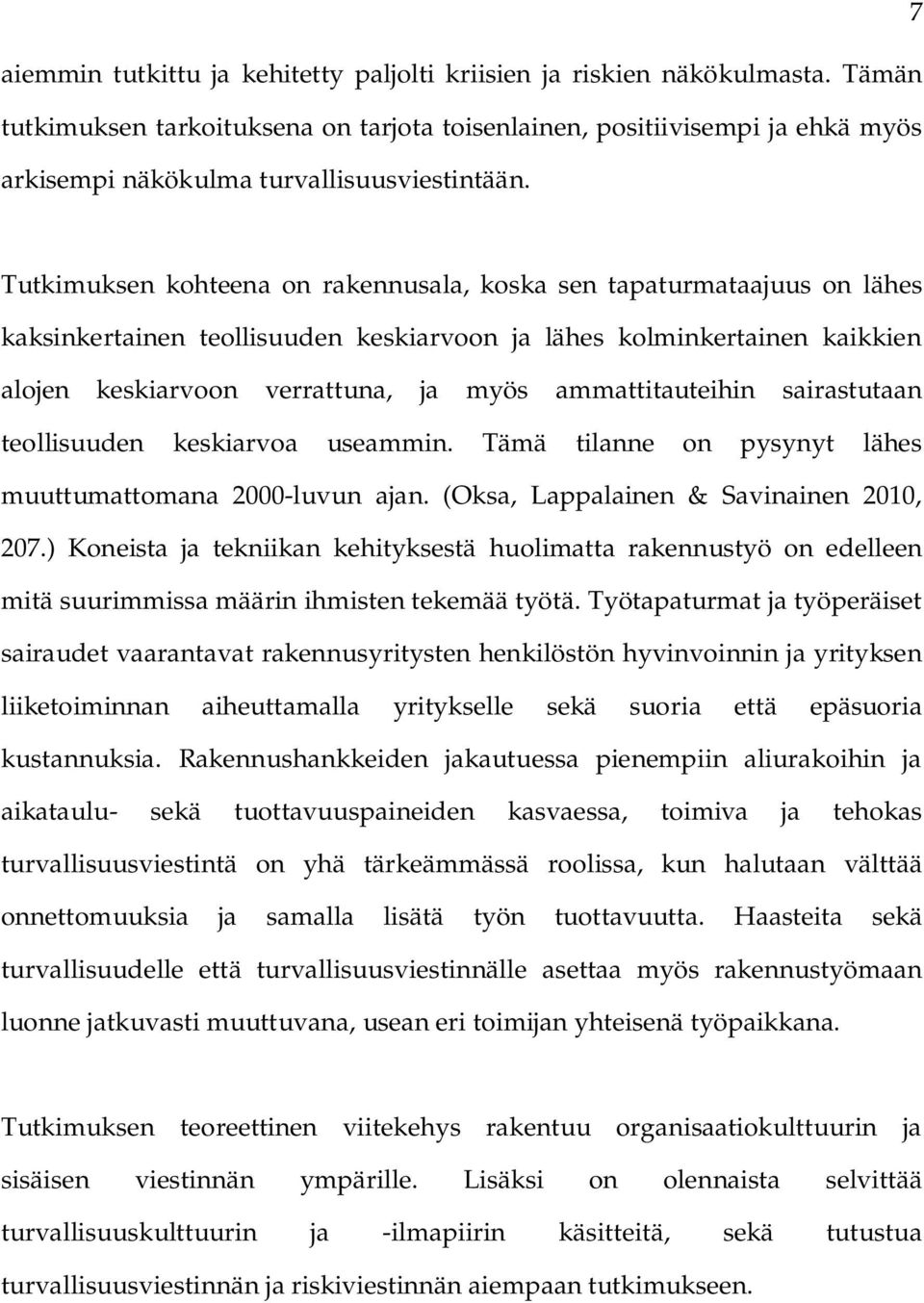 Tutkimuksen kohteena on rakennusala, koska sen tapaturmataajuus on lähes kaksinkertainen teollisuuden keskiarvoon ja lähes kolminkertainen kaikkien alojen keskiarvoon verrattuna, ja myös