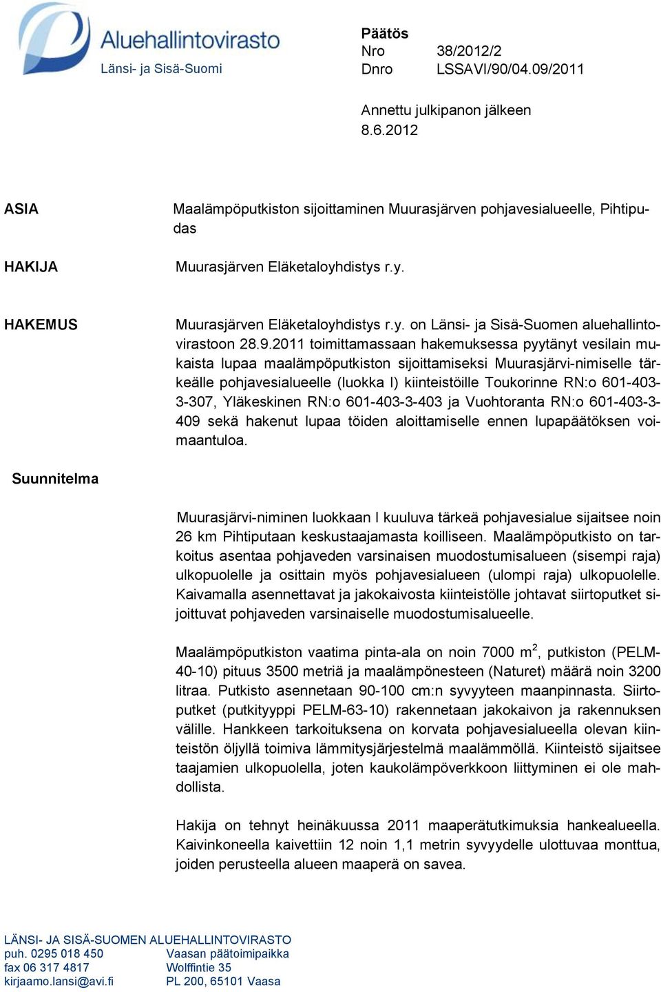 9.2011 toimittamassaan hakemuksessa pyytänyt vesilain mukaista lupaa maalämpöputkiston sijoittamiseksi Muurasjärvi-nimiselle tärkeälle pohjavesialueelle (luokka I) kiinteistöille Toukorinne RN:o