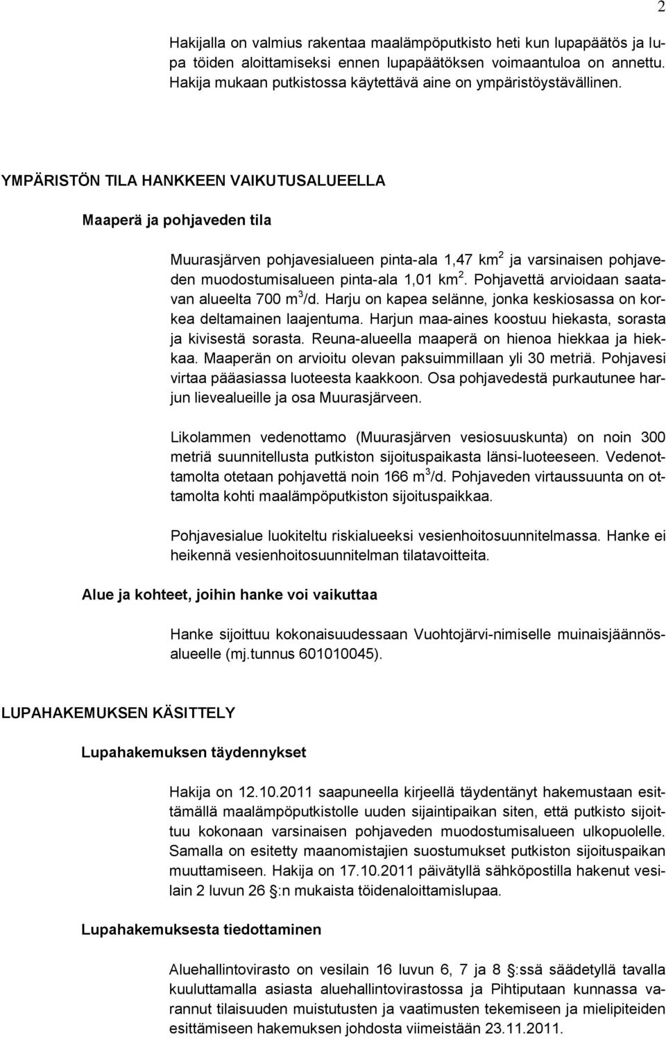 2 YMPÄRISTÖN TILA HANKKEEN VAIKUTUSALUEELLA Maaperä ja pohjaveden tila Muurasjärven pohjavesialueen pinta-ala 1,47 km 2 ja varsinaisen pohjaveden muodostumisalueen pinta-ala 1,01 km 2.