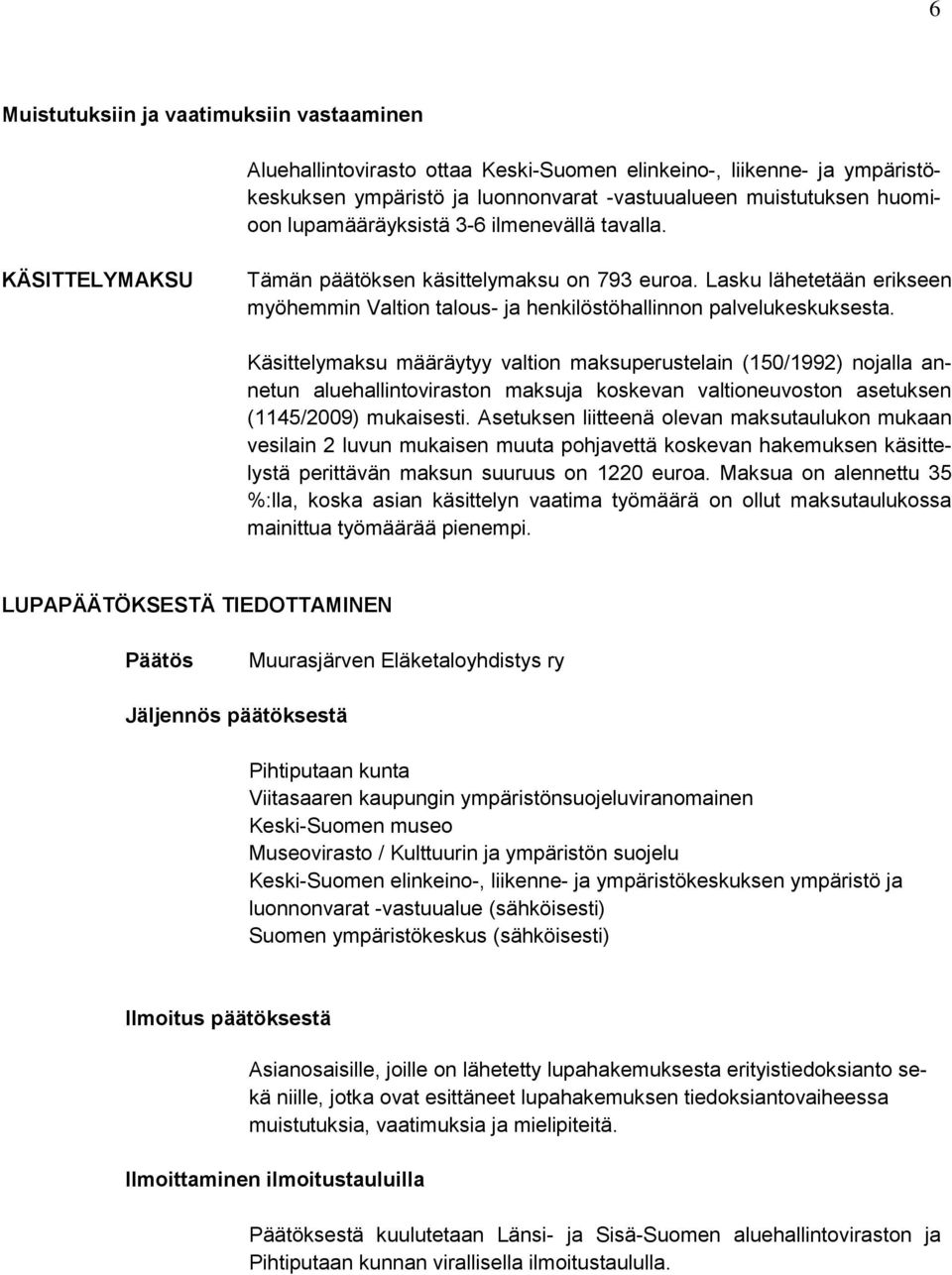 Käsittelymaksu määräytyy valtion maksuperustelain (150/1992) nojalla annetun aluehallintoviraston maksuja koskevan valtioneuvoston asetuksen (1145/2009) mukaisesti.