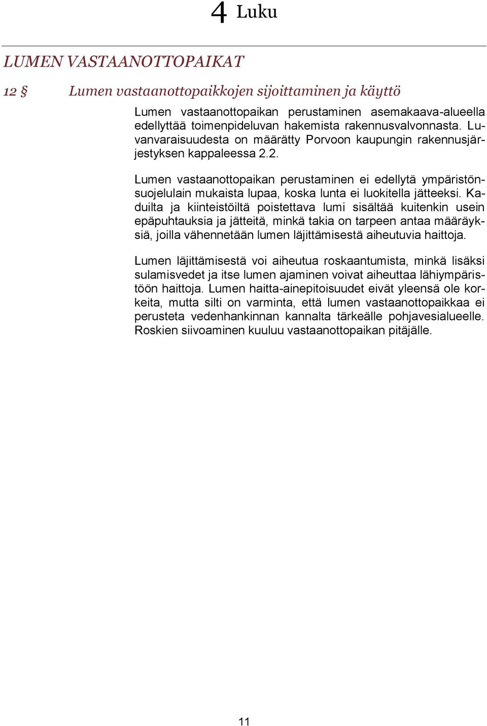 2. Lumen vastaanottopaikan perustaminen ei edellytä ympäristönsuojelulain mukaista lupaa, koska lunta ei luokitella jätteeksi.