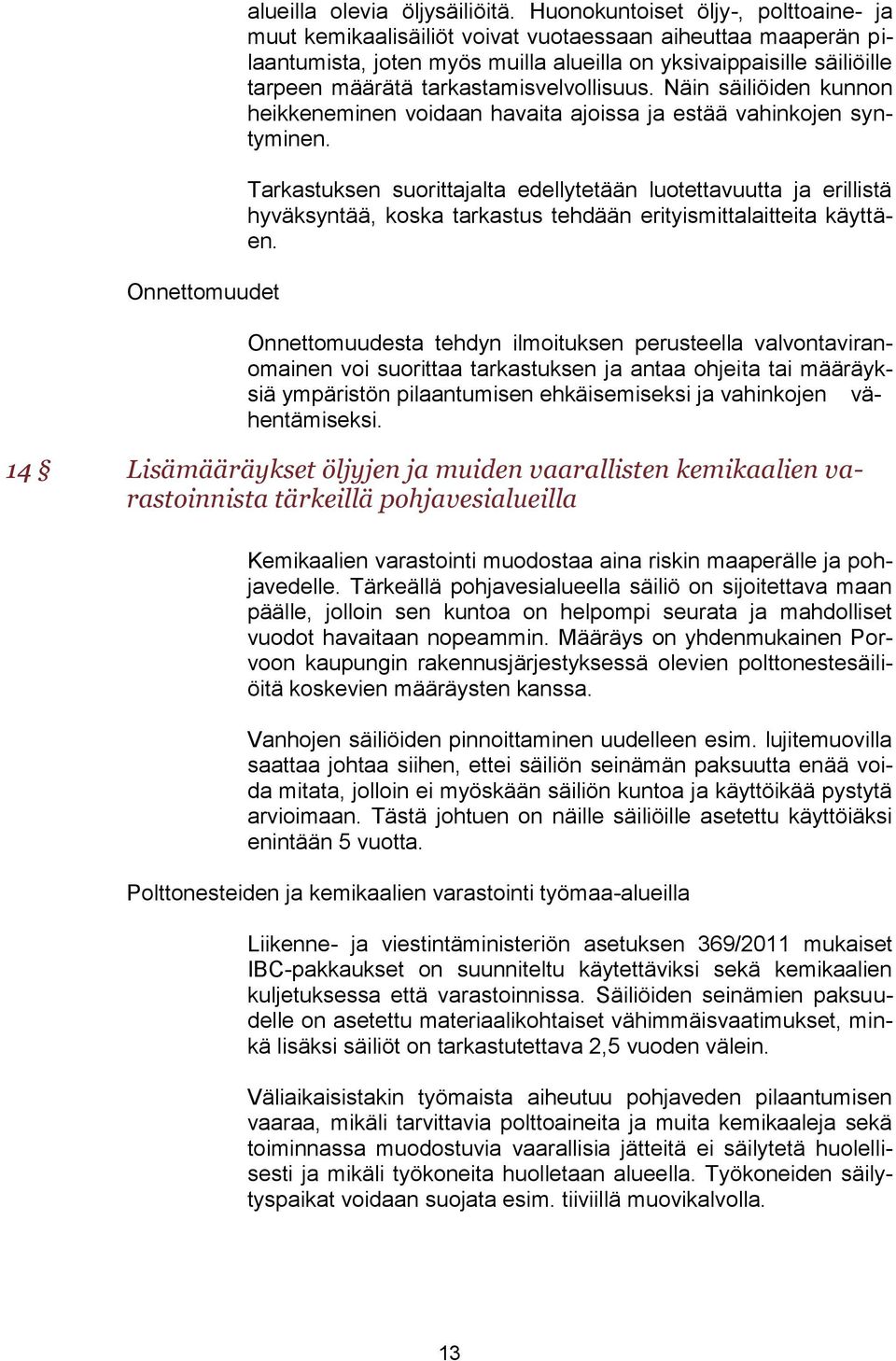 tarkastamisvelvollisuus. Näin säiliöiden kunnon heikkeneminen voidaan havaita ajoissa ja estää vahinkojen syntyminen.