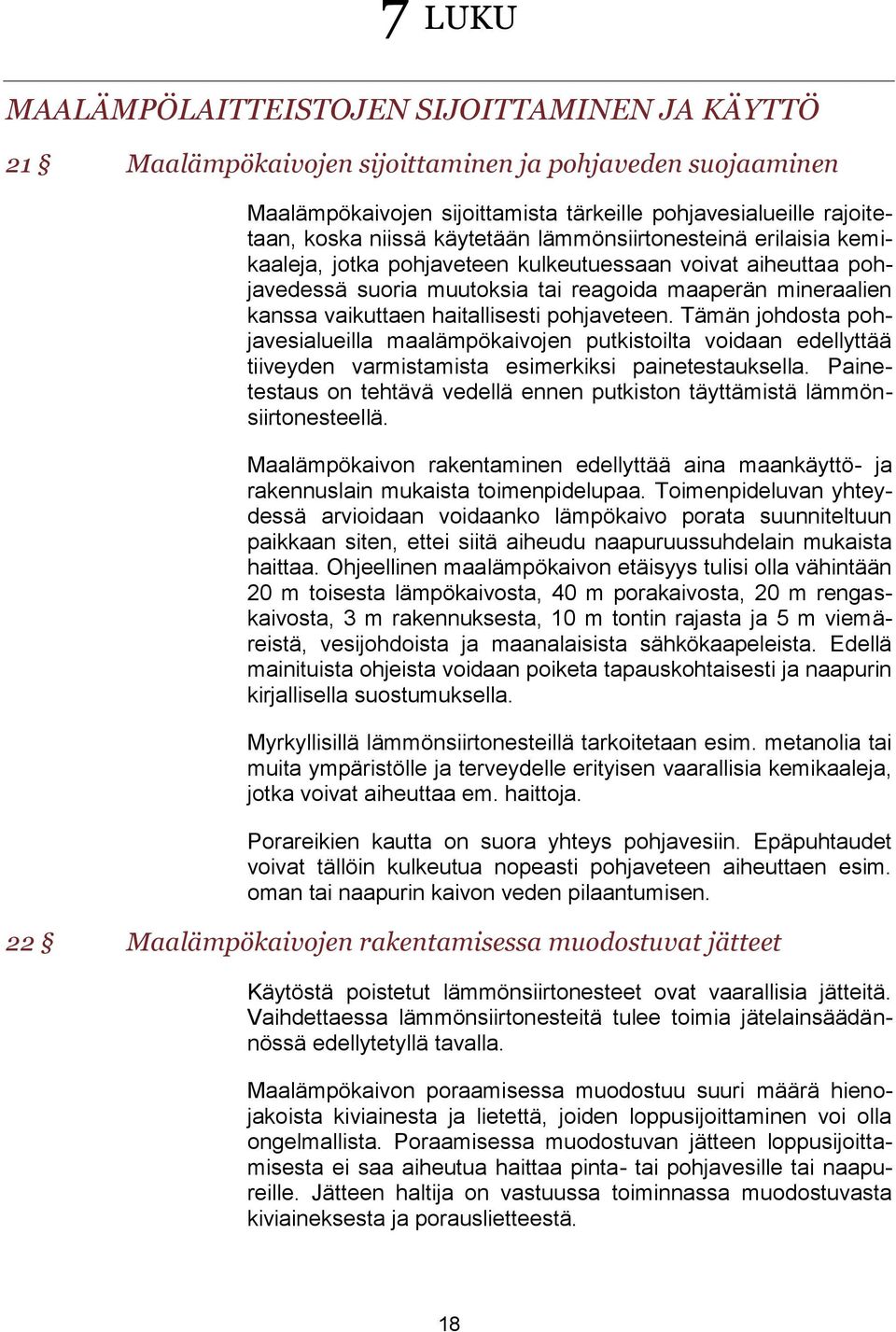 pohjaveteen. Tämän johdosta pohjavesialueilla maalämpökaivojen putkistoilta voidaan edellyttää tiiveyden varmistamista esimerkiksi painetestauksella.