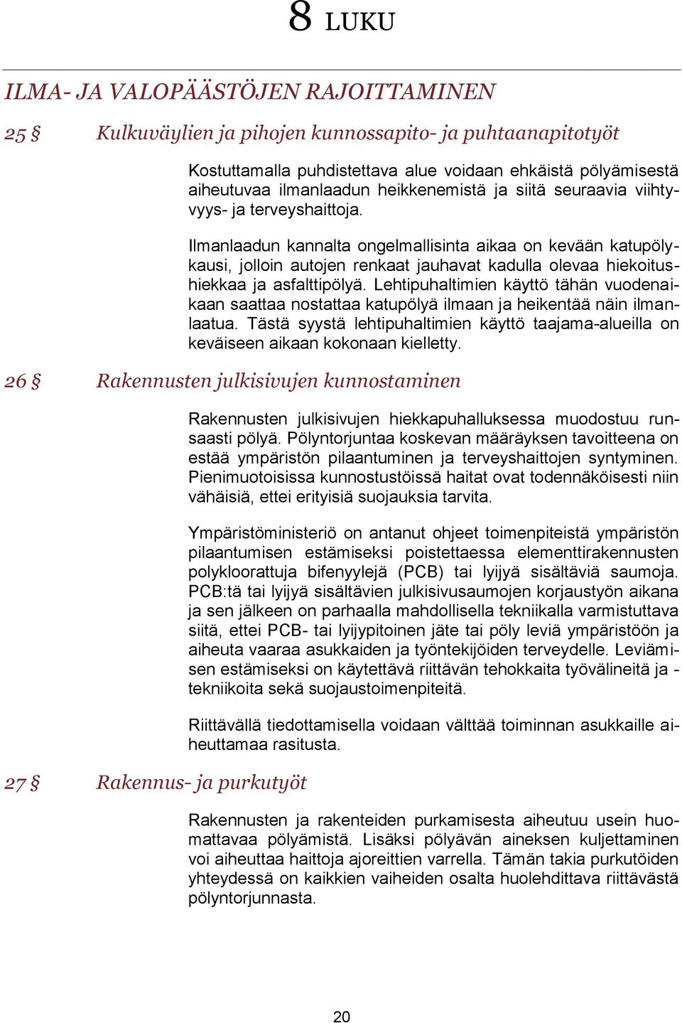 Ilmanlaadun kannalta ongelmallisinta aikaa on kevään katupölykausi, jolloin autojen renkaat jauhavat kadulla olevaa hiekoitushiekkaa ja asfalttipölyä.