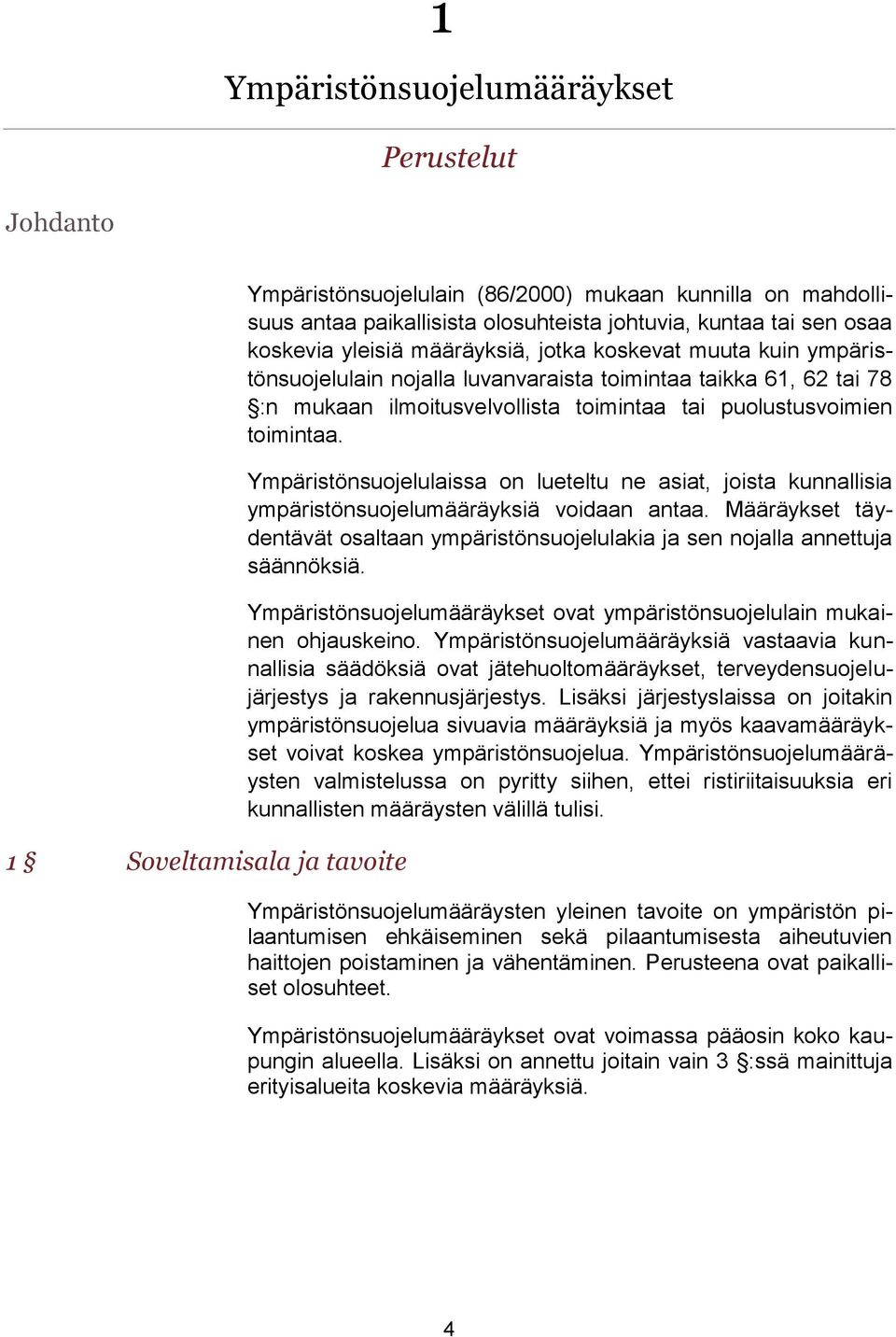 toimintaa. Ympäristönsuojelulaissa on lueteltu ne asiat, joista kunnallisia ympäristönsuojelumääräyksiä voidaan antaa.