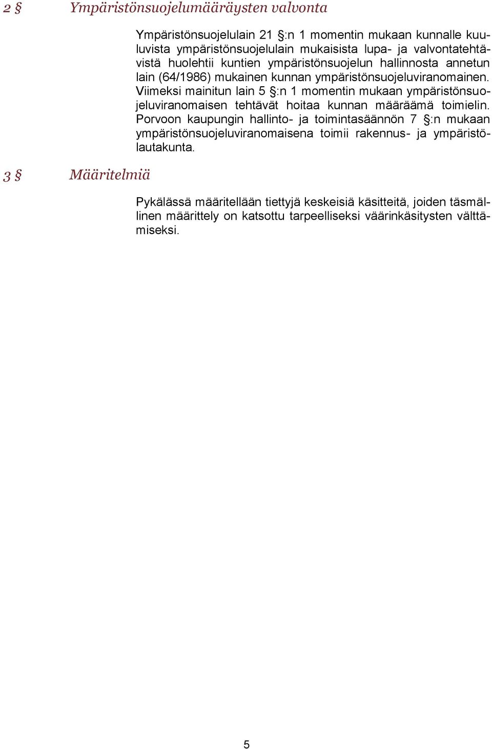 Viimeksi mainitun lain 5 :n 1 momentin mukaan ympäristönsuojeluviranomaisen tehtävät hoitaa kunnan määräämä toimielin.