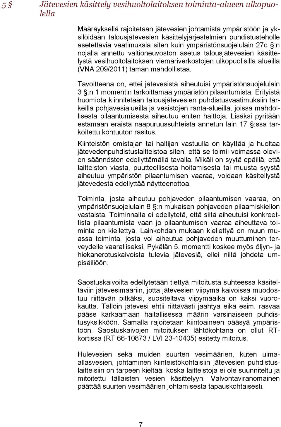 ulkopuolisilla alueilla (VNA 209/2011) tämän mahdollistaa. Tavoitteena on, ettei jätevesistä aiheutuisi ympäristönsuojelulain 3 :n 1 momentin tarkoittamaa ympäristön pilaantumista.