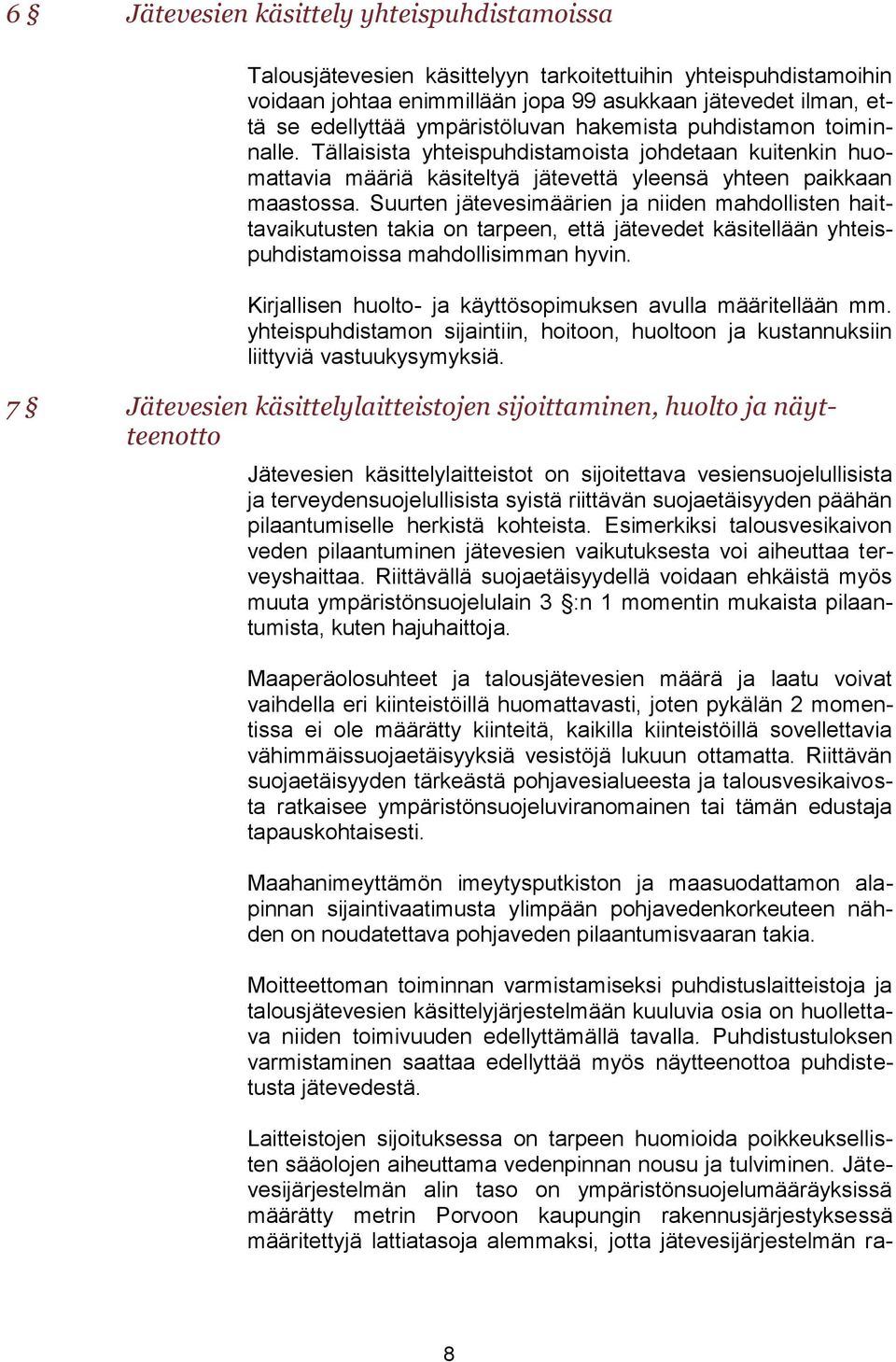 Suurten jätevesimäärien ja niiden mahdollisten haittavaikutusten takia on tarpeen, että jätevedet käsitellään yhteispuhdistamoissa mahdollisimman hyvin.