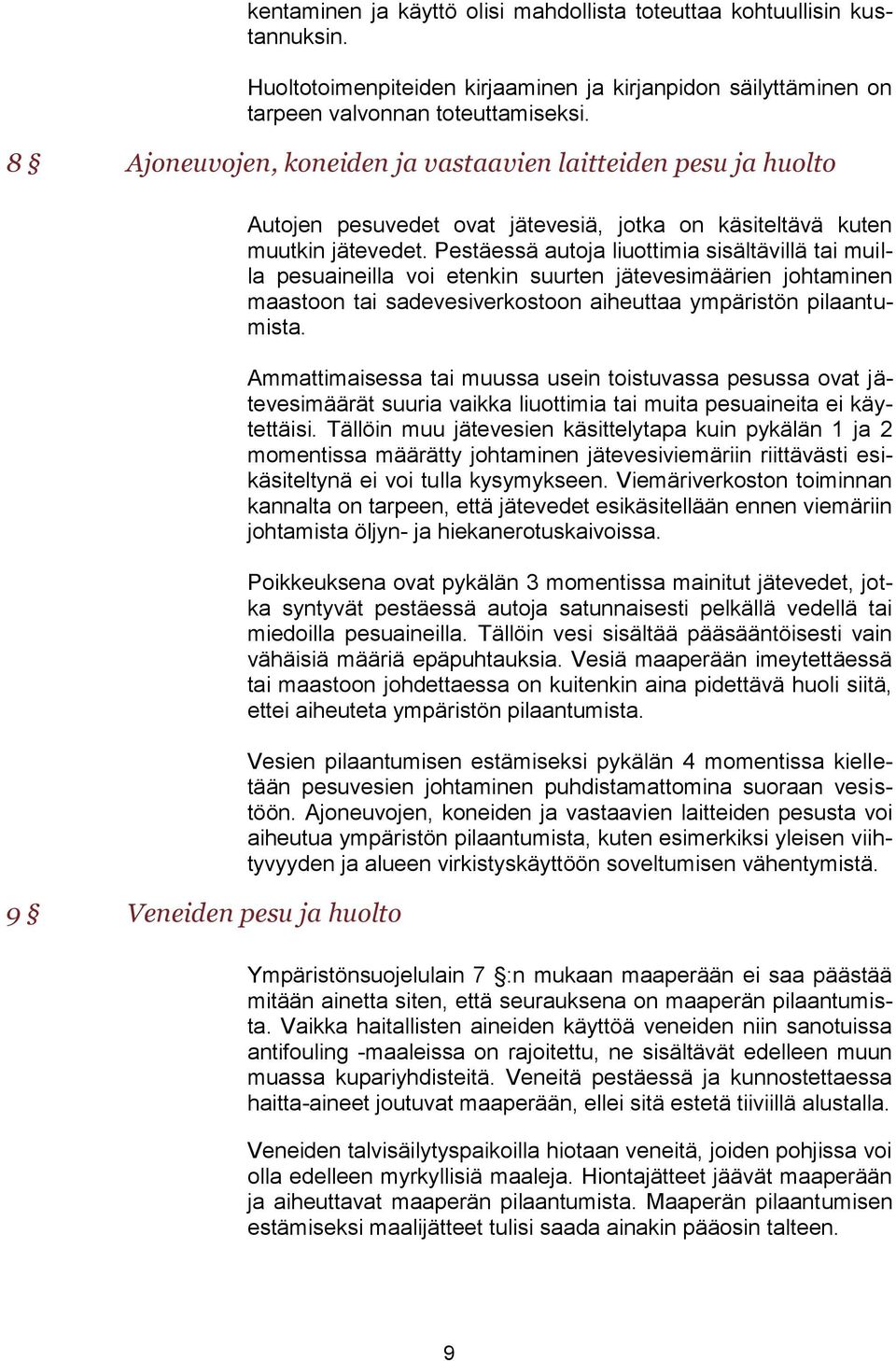 Pestäessä autoja liuottimia sisältävillä tai muilla pesuaineilla voi etenkin suurten jätevesimäärien johtaminen maastoon tai sadevesiverkostoon aiheuttaa ympäristön pilaantumista.