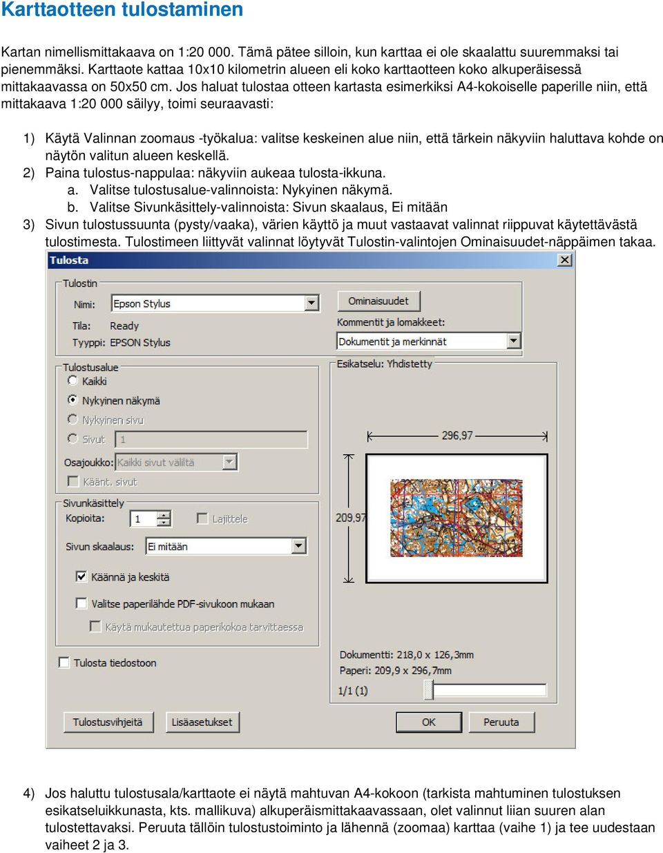 Jos haluat tulostaa otteen kartasta esimerkiksi A4-kokoiselle paperille niin, että mittakaava 1:20 000 säilyy, toimi seuraavasti: 1) Käytä Valinnan zoomaus -työkalua: valitse keskeinen alue niin,