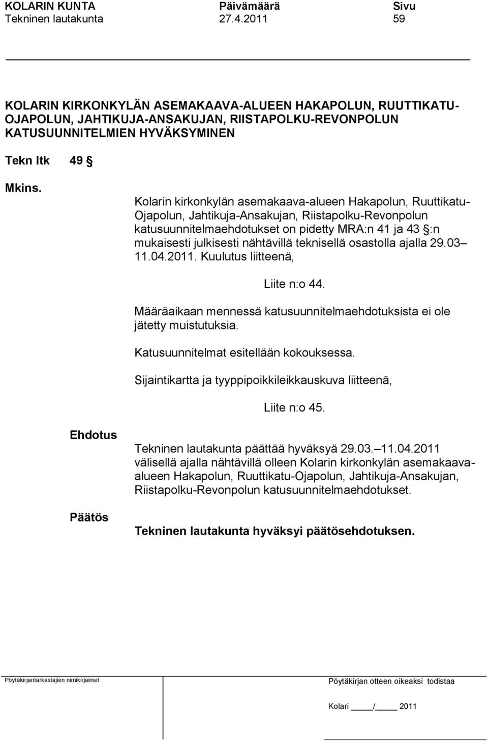 nähtävillä teknisellä osastolla ajalla 29.03 11.04.2011. Kuulutus liitteenä, Liite n:o 44. Määräaikaan mennessä katusuunnitelmaehdotuksista ei ole jätetty muistutuksia.