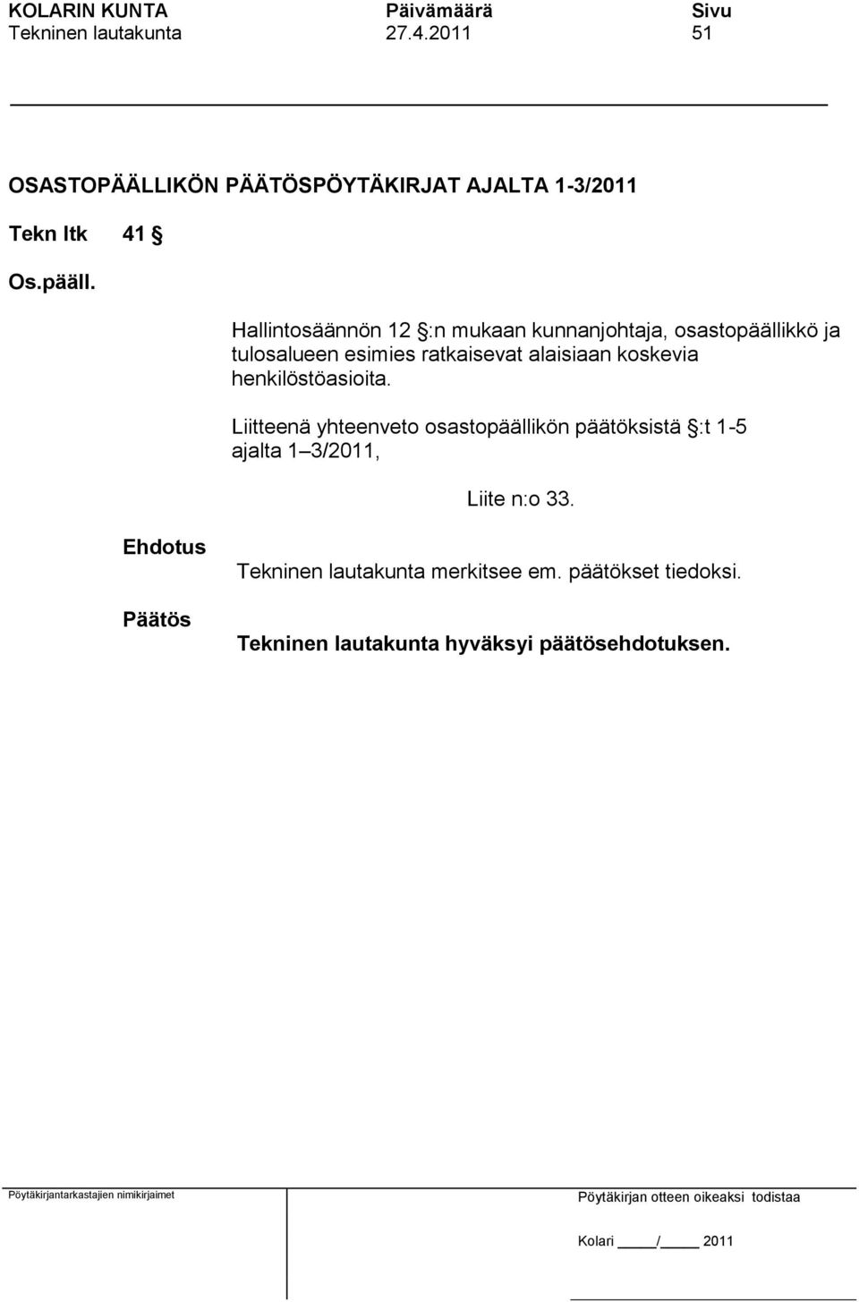 Hallintosäännön 12 :n mukaan kunnanjohtaja, osastopäällikkö ja tulosalueen esimies ratkaisevat