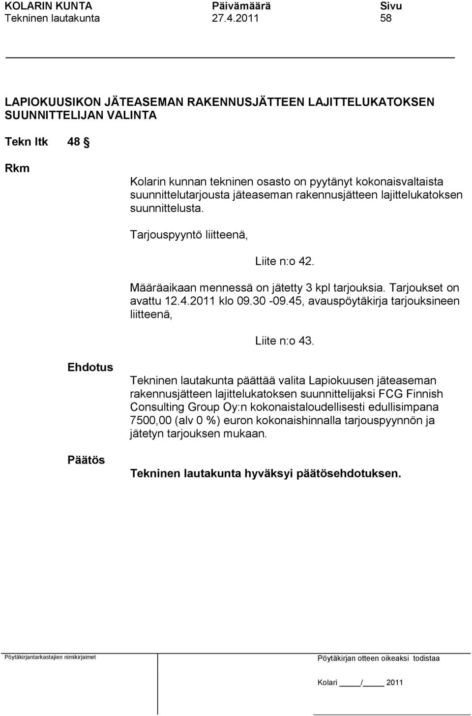 suunnittelutarjousta jäteaseman rakennusjätteen lajittelukatoksen suunnittelusta. Tarjouspyyntö liitteenä, Liite n:o 42. Määräaikaan mennessä on jätetty 3 kpl tarjouksia.