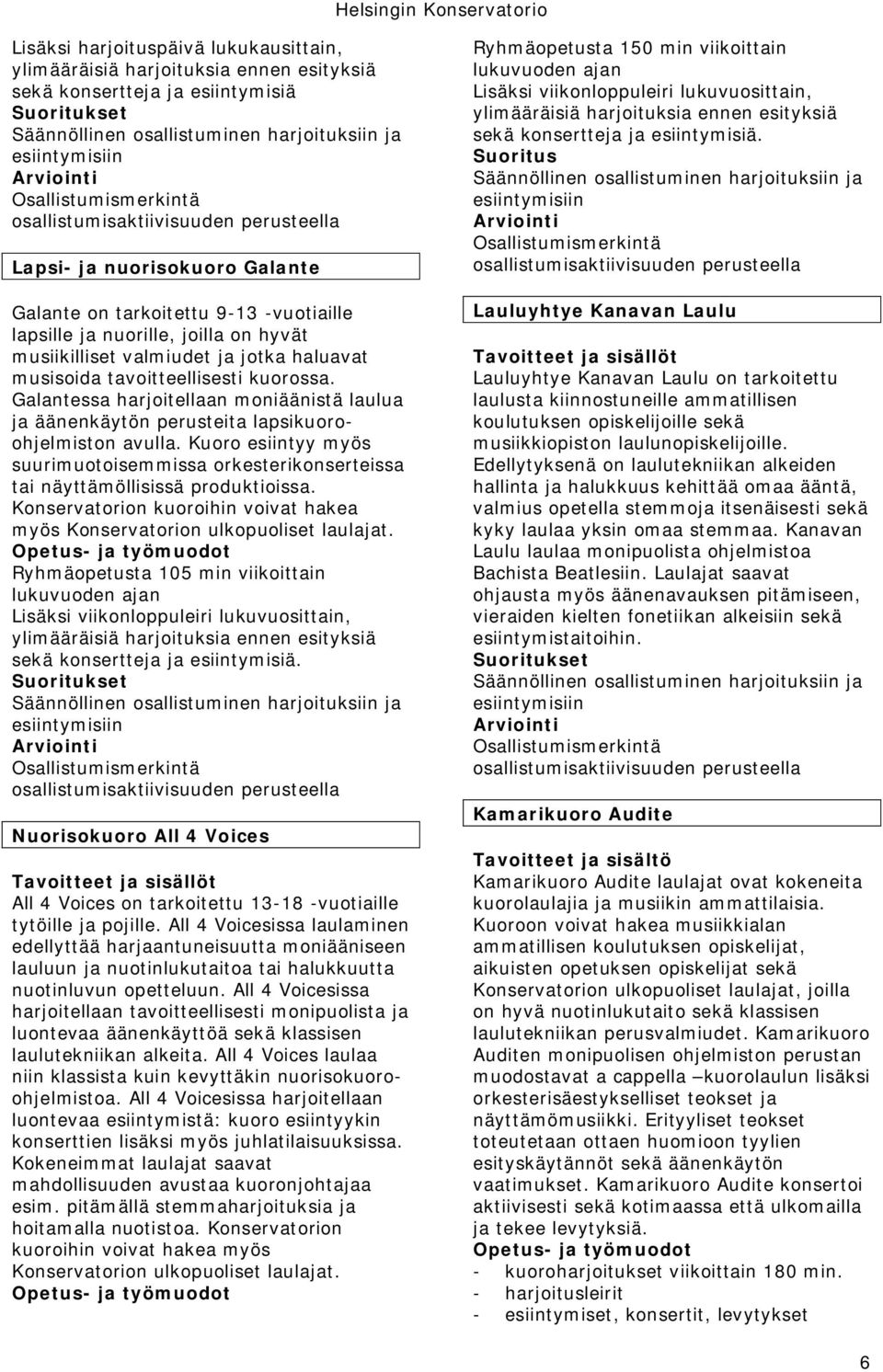 tavoitteellisesti kuorossa. Galantessa harjoitellaan moniäänistä laulua ja äänenkäytön perusteita lapsikuoroohjelmiston avulla.