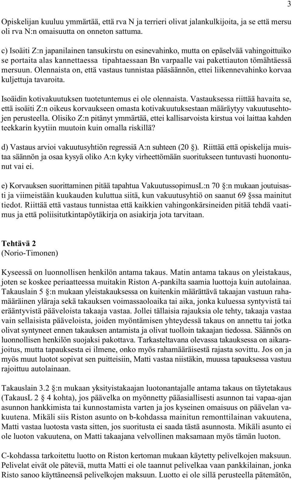 Olennaista on, että vastaus tunnistaa pääsäännön, ettei liikennevahinko korvaa kuljettuja tavaroita. Isoäidin kotivakuutuksen tuotetuntemus ei ole olennaista.