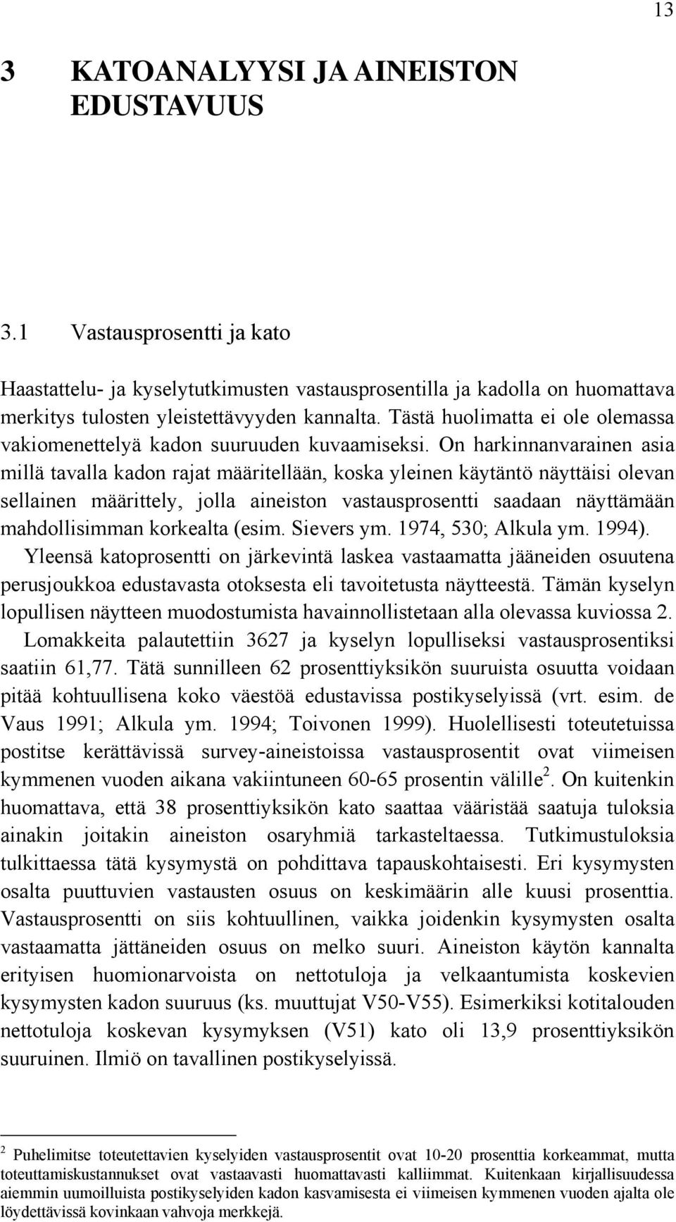 On harkinnanvarainen asia millä tavalla kadon rajat määritellään, koska yleinen käytäntö näyttäisi olevan sellainen määrittely, jolla aineiston vastausprosentti saadaan näyttämään mahdollisimman