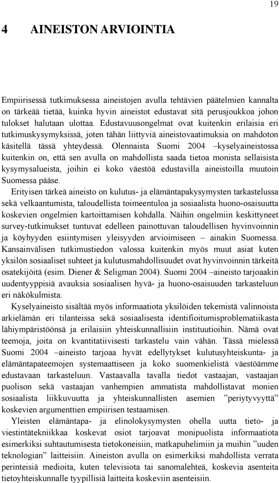 Olennaista Suomi 2004 kyselyaineistossa kuitenkin on, että sen avulla on mahdollista saada tietoa monista sellaisista kysymysalueista, joihin ei koko väestöä edustavilla aineistoilla muutoin Suomessa