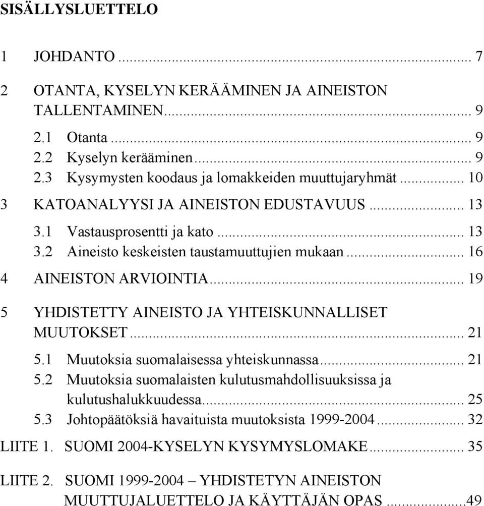 .. 19 5 YHDISTETTY AINEISTO JA YHTEISKUNNALLISET MUUTOKSET... 21 5.1 Muutoksia suomalaisessa yhteiskunnassa... 21 5.2 Muutoksia suomalaisten kulutusmahdollisuuksissa ja kulutushalukkuudessa.