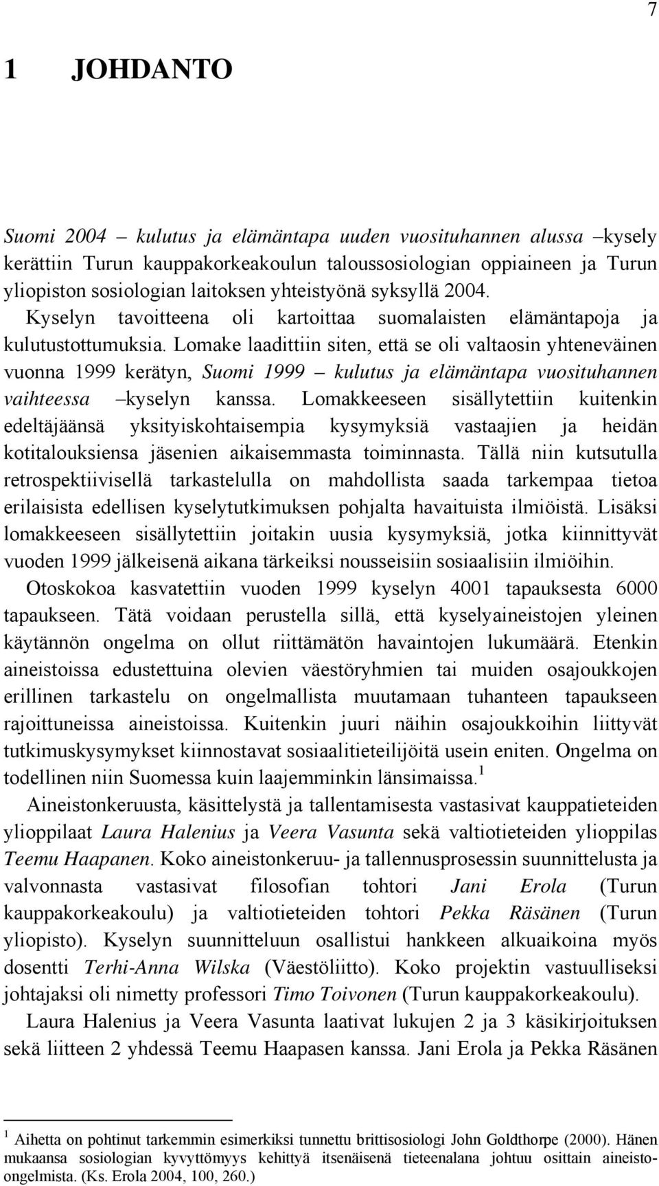 Lomake laadittiin siten, että se oli valtaosin yhteneväinen vuonna 1999 kerätyn, Suomi 1999 kulutus ja elämäntapa vuosituhannen vaihteessa kyselyn kanssa.