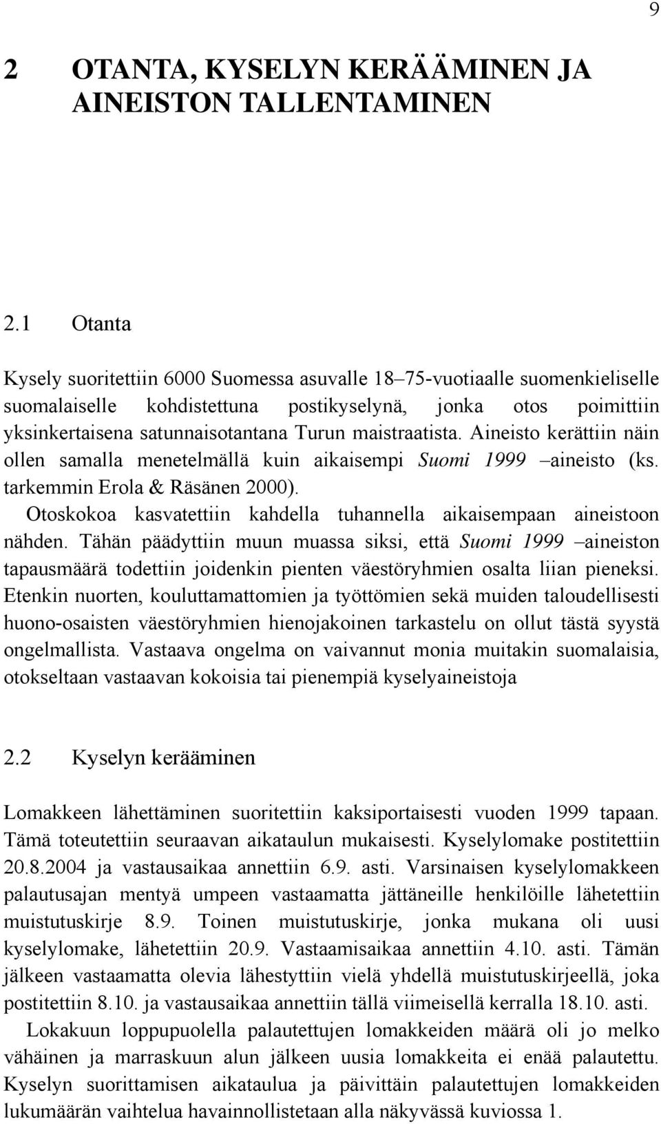 maistraatista. Aineisto kerättiin näin ollen samalla menetelmällä kuin aikaisempi Suomi 1999 aineisto (ks. tarkemmin Erola & Räsänen 2000).