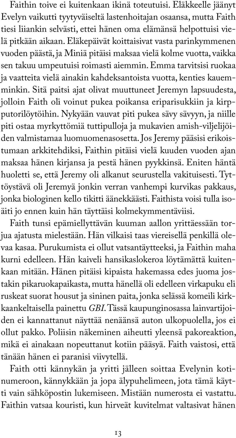 Eläkepäivät koittaisivat vasta parinkymmenen vuoden päästä, ja Miniä pitäisi maksaa vielä kolme vuotta, vaikka sen takuu umpeutuisi roimasti aiemmin.