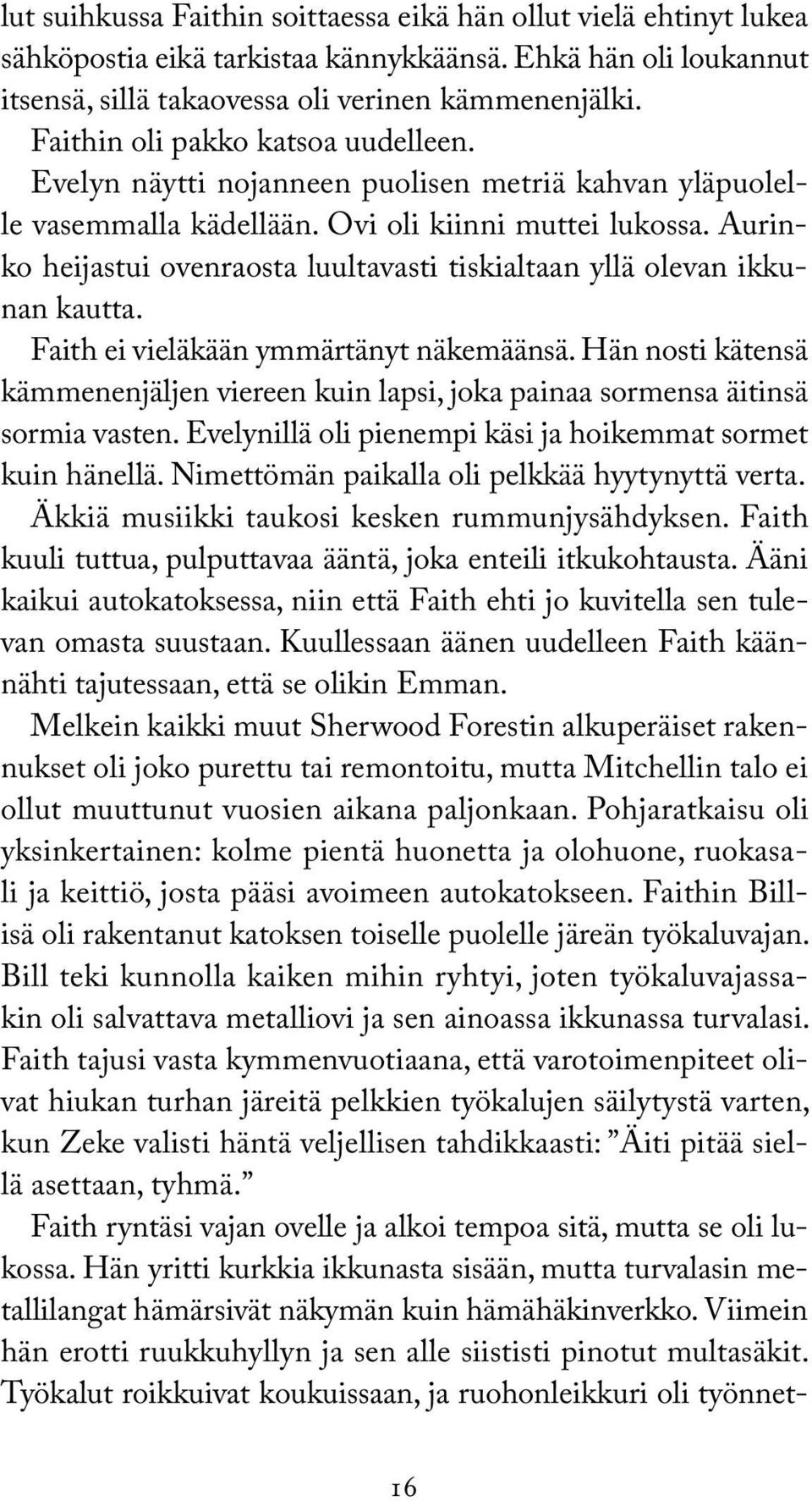 Aurinko heijastui ovenraosta luultavasti tiskialtaan yllä olevan ikkunan kautta. Faith ei vieläkään ymmärtänyt näkemäänsä.