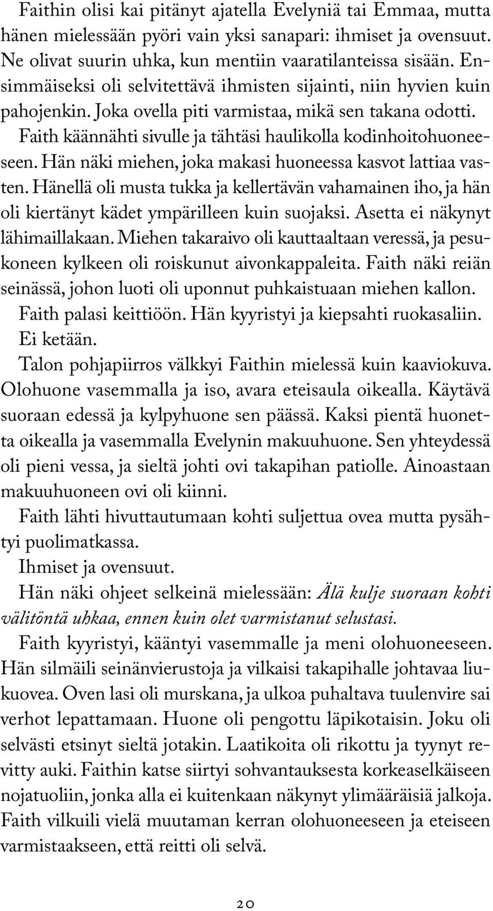 Hän näki miehen, joka makasi huoneessa kasvot lattiaa vasten. Hänellä oli musta tukka ja kellertävän vahamainen iho, ja hän oli kiertänyt kädet ympärilleen kuin suojaksi.