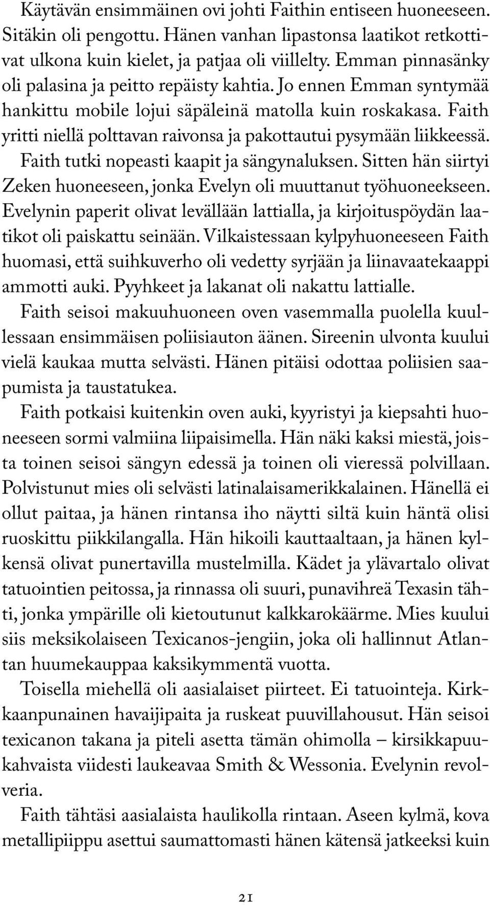 Faith yritti niellä polttavan raivonsa ja pakottautui pysymään liikkeessä. Faith tutki nopeasti kaapit ja sängynaluksen. Sitten hän siirtyi Zeken huoneeseen, jonka Evelyn oli muuttanut työhuoneekseen.