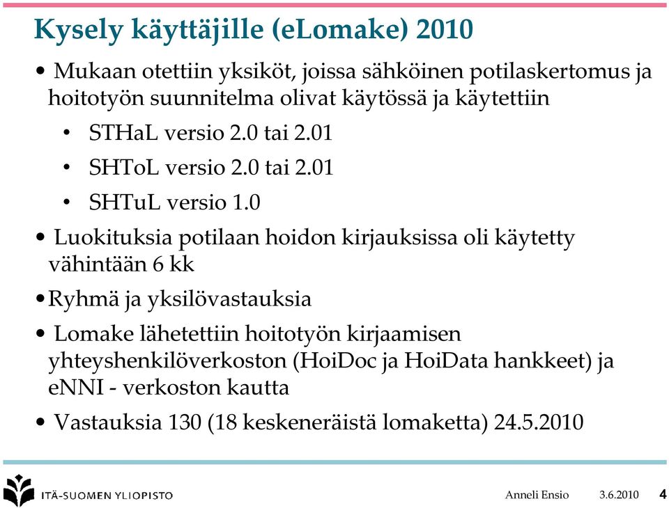 0 Luokituksia potilaan hoidon kirjauksissa oli käytetty vähintään 6 kk Ryhmä ja yksilövastauksia Lomake lähetettiin hoitotyön