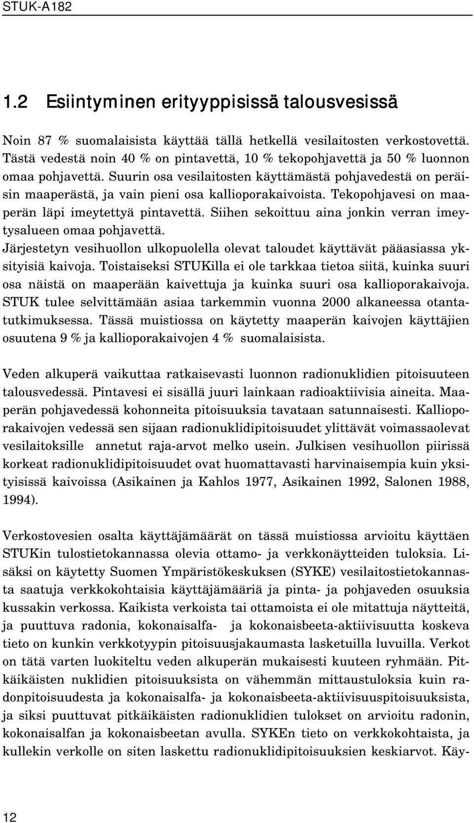 Suurin osa vesilaitosten käyttämästä pohjavedestä on peräisin maaperästä, ja vain pieni osa kallioporakaivoista. Tekopohjavesi on maaperän läpi imeytettyä pintavettä.