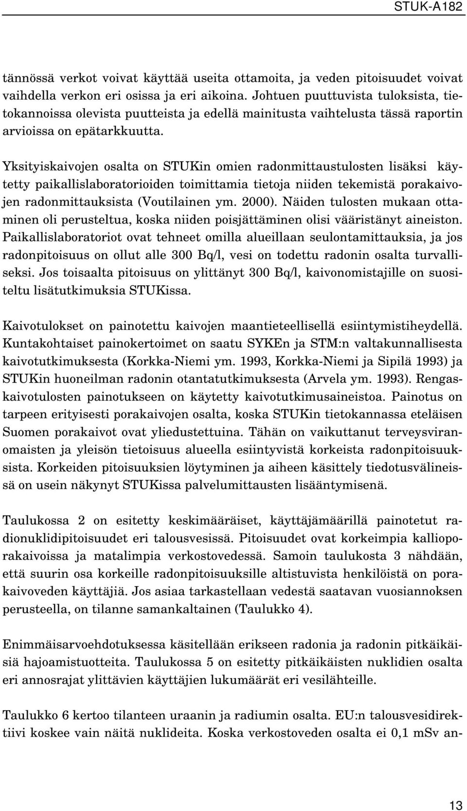 Yksityiskaivojen osalta on STUKin omien radonmittaustulosten lisäksi käytetty paikallislaboratorioiden toimittamia tietoja niiden tekemistä porakaivojen radonmittauksista (Voutilainen ym. 2000).