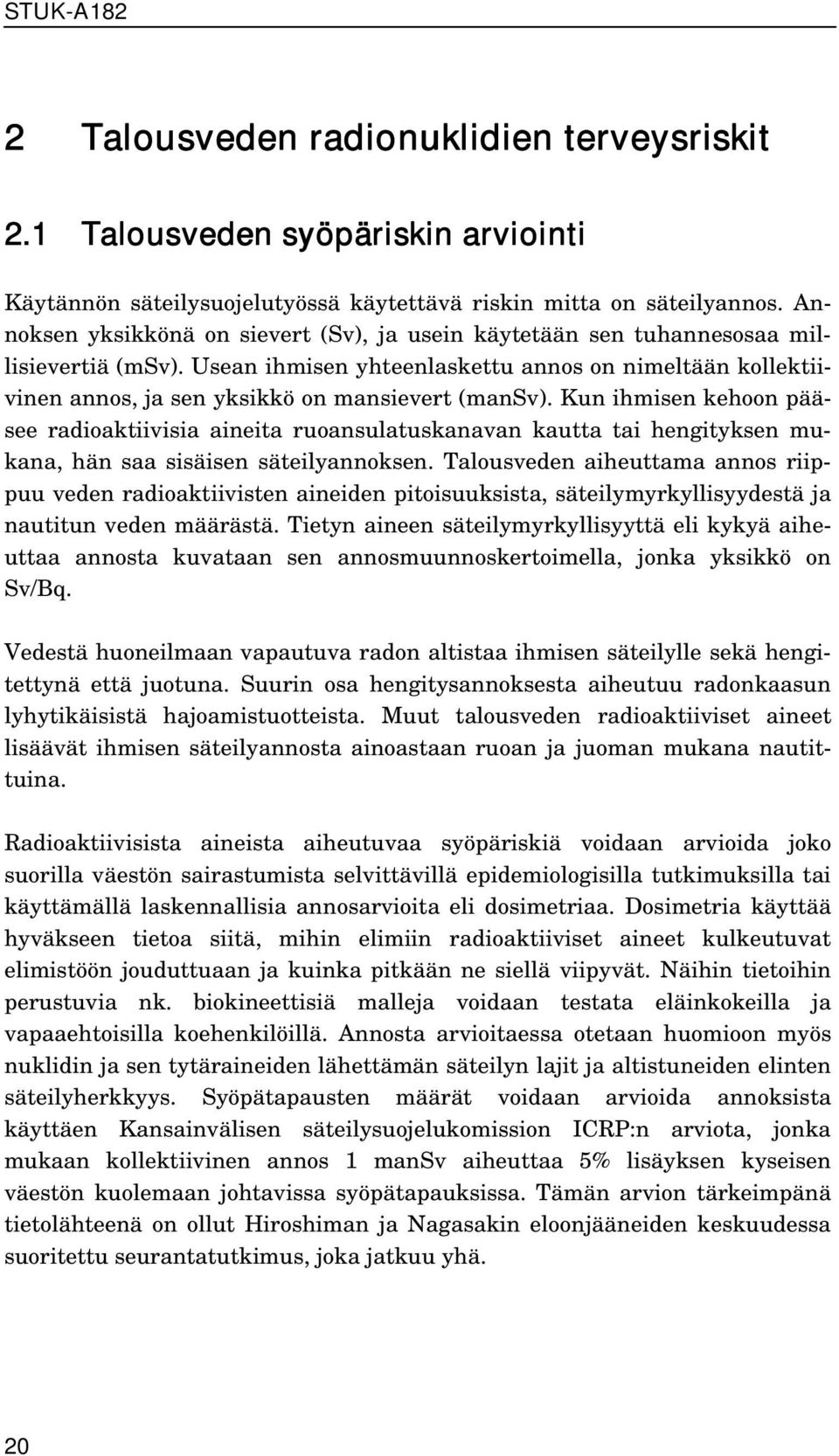 Usean ihmisen yhteenlaskettu annos on nimeltään kollektiivinen annos, ja sen yksikkö on mansievert (mansv).