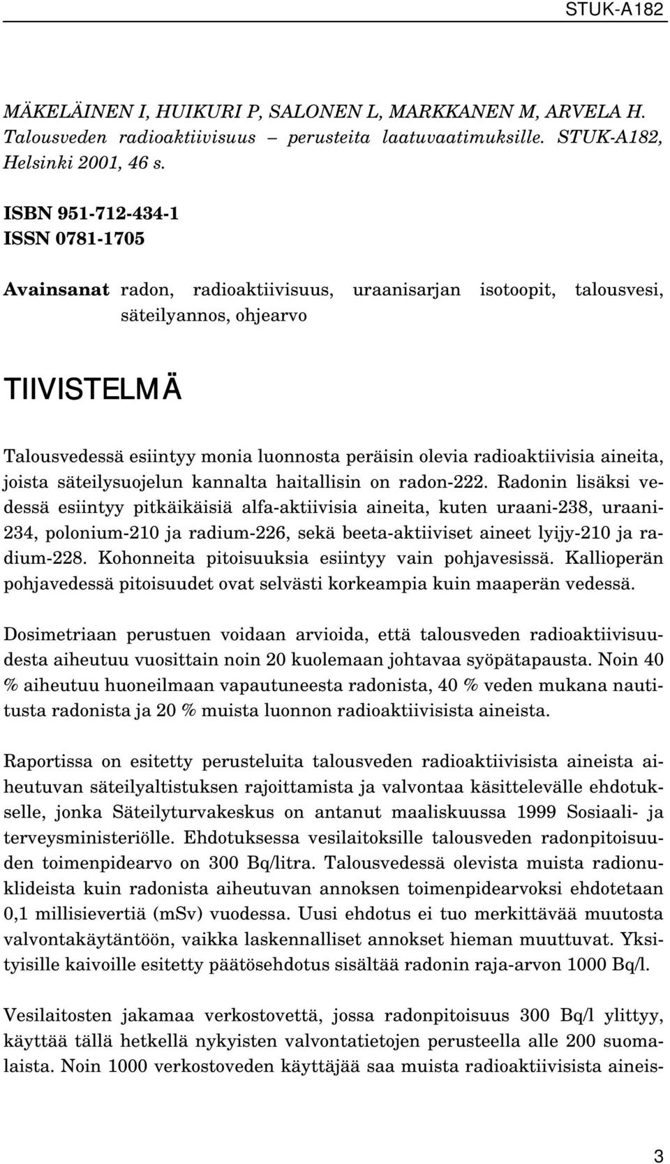 radioaktiivisia aineita, joista säteilysuojelun kannalta haitallisin on radon-222.