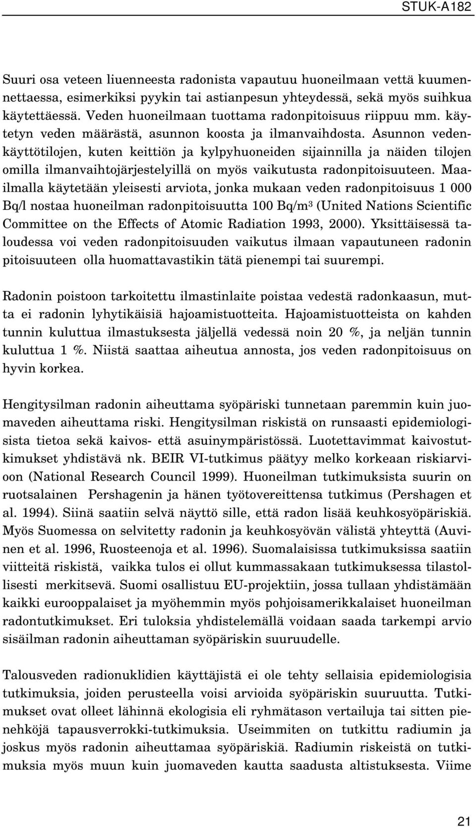 Asunnon vedenkäyttötilojen, kuten keittiön ja kylpyhuoneiden sijainnilla ja näiden tilojen omilla ilmanvaihtojärjestelyillä on myös vaikutusta radonpitoisuuteen.