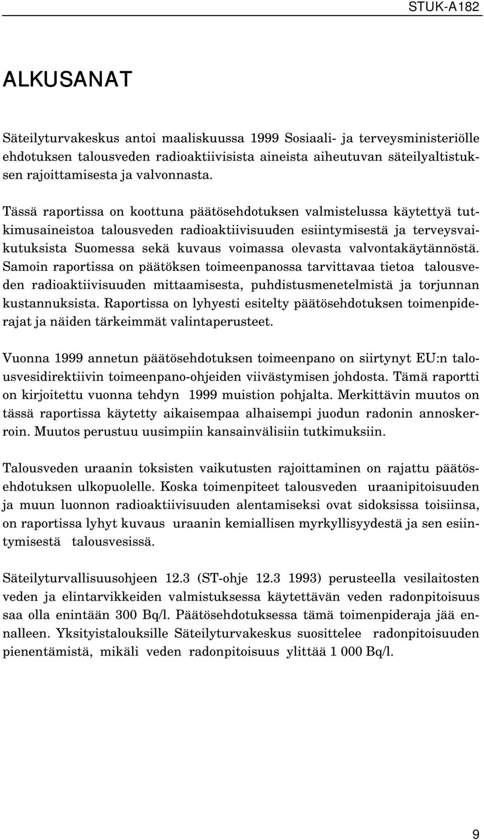 valvontakäytännöstä. Samoin raportissa on päätöksen toimeenpanossa tarvittavaa tietoa talousveden radioaktiivisuuden mittaamisesta, puhdistusmenetelmistä ja torjunnan kustannuksista.