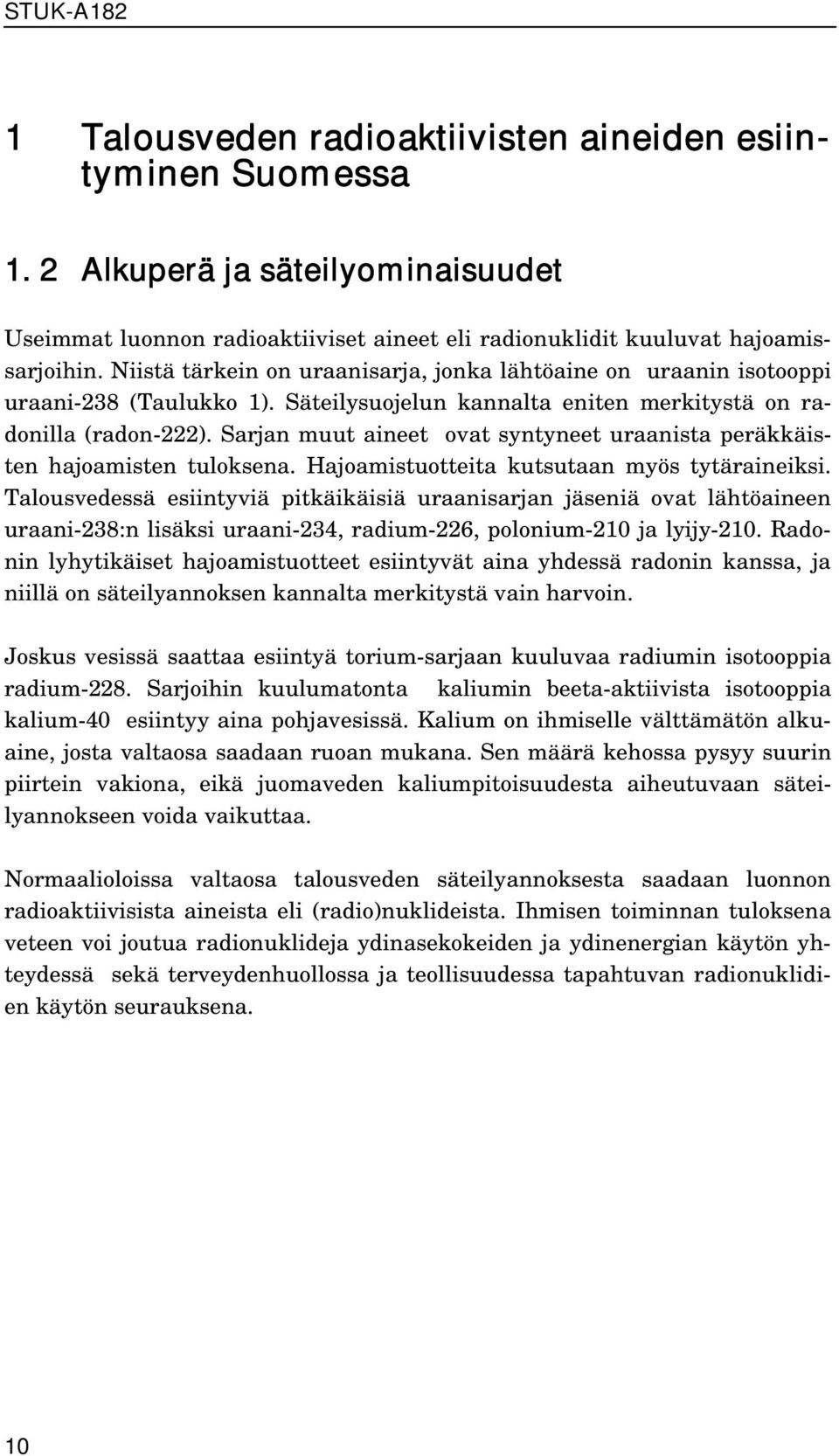 Sarjan muut aineet ovat syntyneet uraanista peräkkäisten hajoamisten tuloksena. Hajoamistuotteita kutsutaan myös tytäraineiksi.