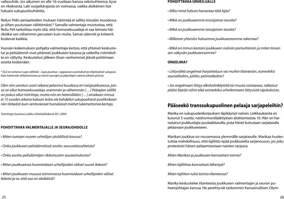 * Samalla valmentaja muistuttaa, että Reilu Peli tarkoittaa myös sitä, että homoseksuaaleja ei saa leimata häiriköiksi sen vähemmin perustein kuin muita. Samat säännöt ja kriteerit koskevat kaikkia.