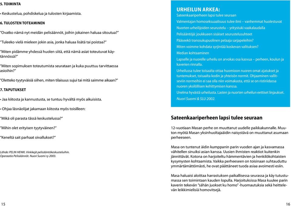 Miten sopimuksen toteutumista seurataan ja kuka puuttuu tarvittaessa asioihin? Oletteko tyytyväisiä siihen, miten tilaisuus sujui tai mitä saimme aikaan? 7.