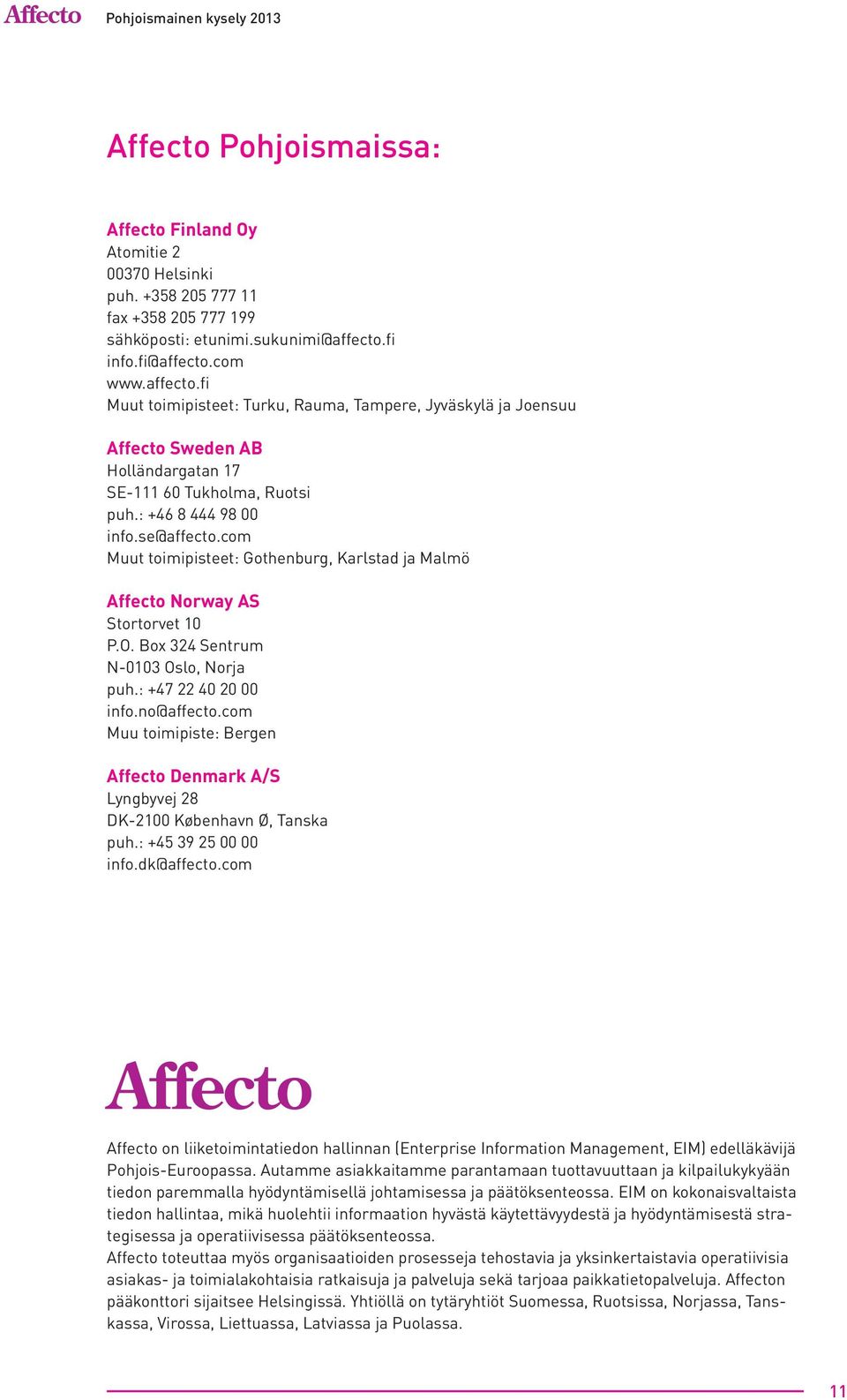 se@affecto.com Muut toimipisteet: Gothenburg, Karlstad ja Malmö Affecto Norway AS Stortorvet 10 P.O. Box 324 Sentrum N-0103 Oslo, Norja puh.: +47 22 40 20 00 info.no@affecto.