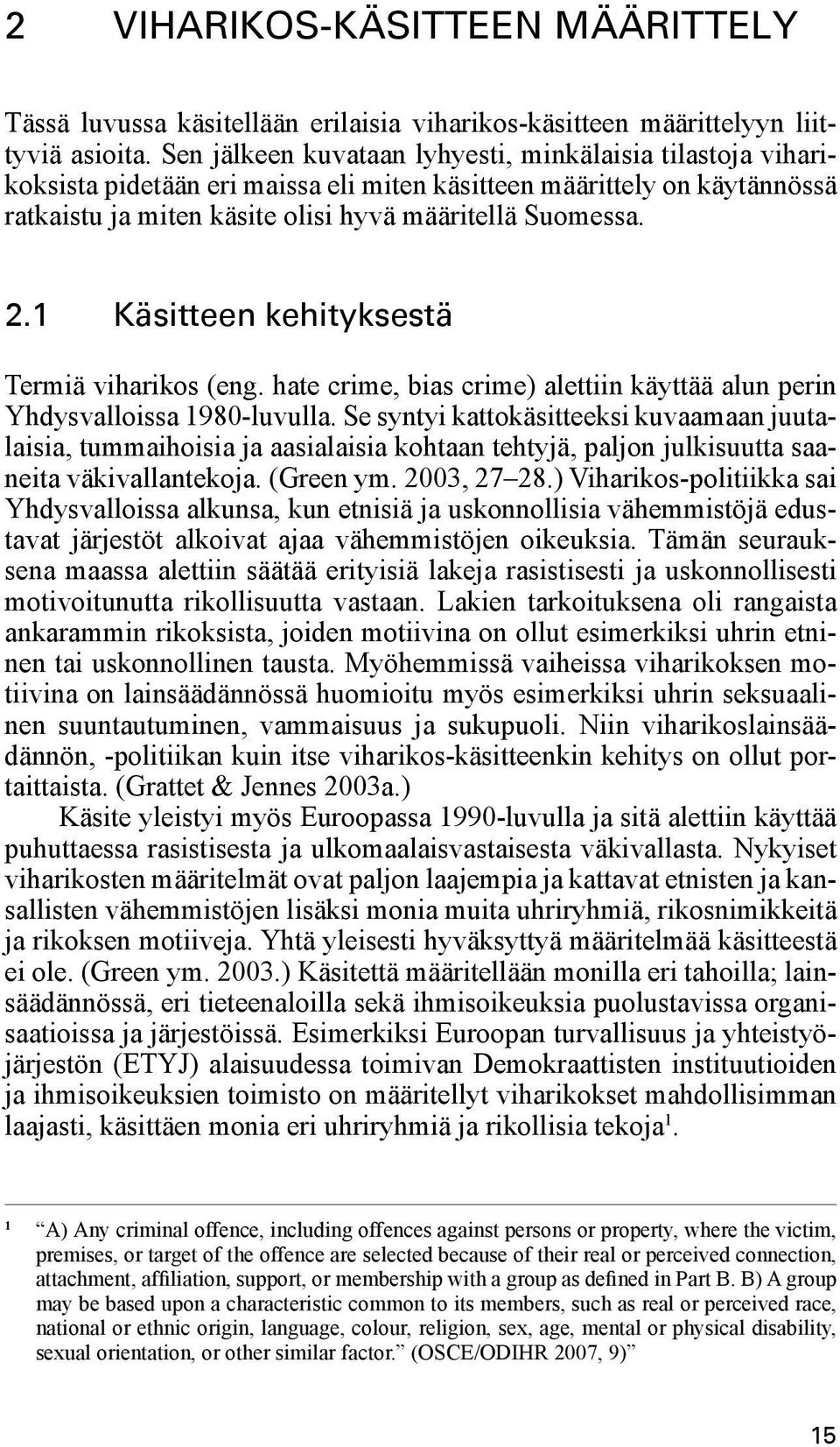 1 Käsitteen kehityksestä Termiä viharikos (eng. hate crime, bias crime) alettiin käyttää alun perin Yhdysvalloissa 1980-luvulla.