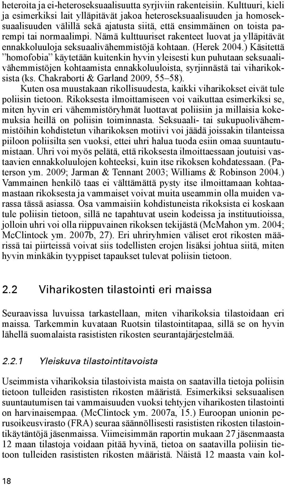 Nämä kulttuuriset rakenteet luovat ja ylläpitävät ennakkoluuloja seksuaalivähemmistöjä kohtaan. (Herek 2004.