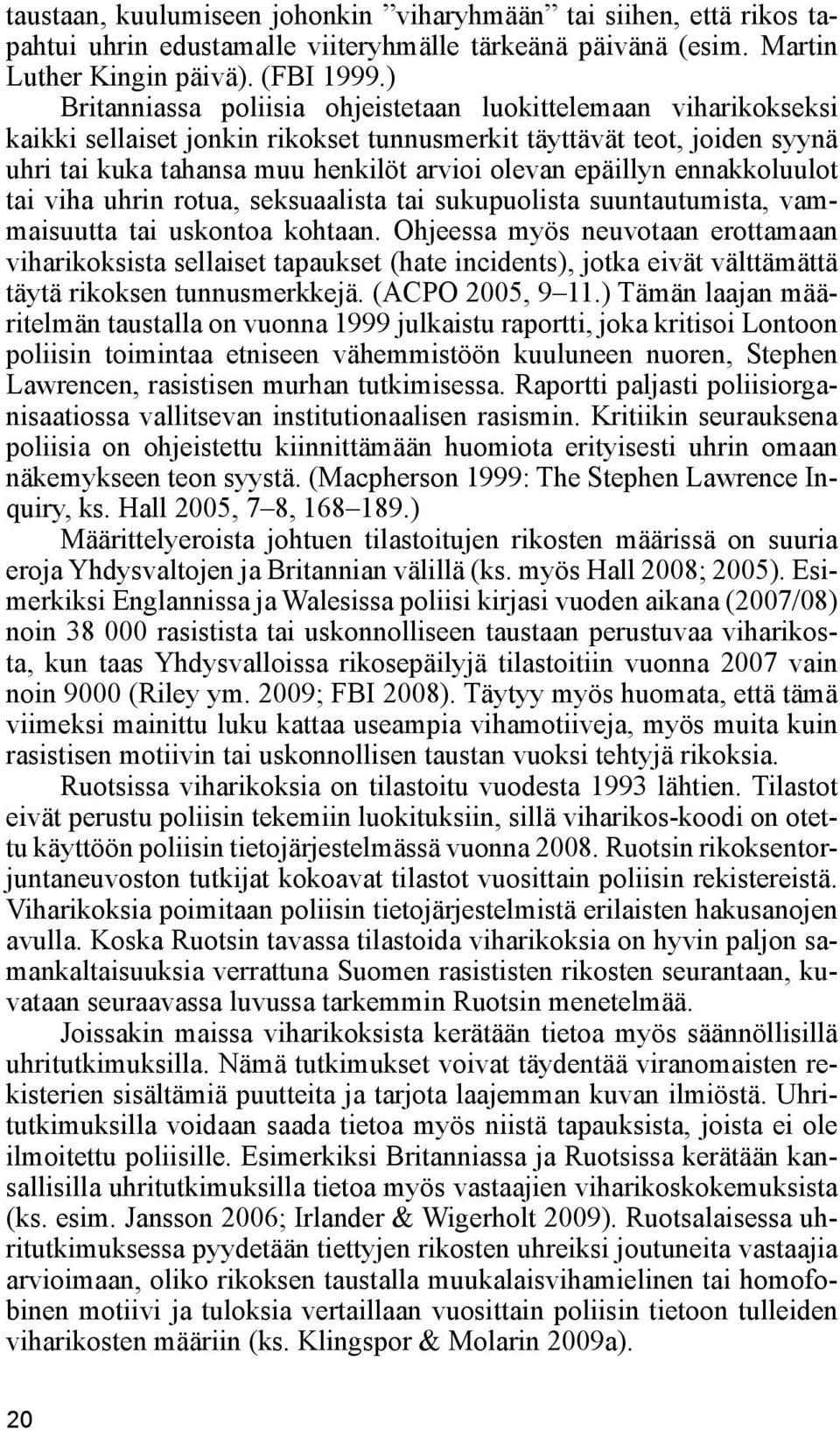 ennakkoluulot tai viha uhrin rotua, seksuaalista tai sukupuolista suuntautumista, vammaisuutta tai uskontoa kohtaan.