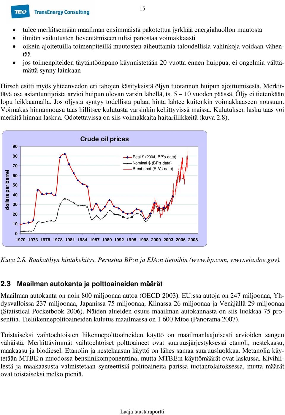 tahojen käsityksistä öljyn tuotannon huipun ajoittumisesta. Merkittävä osa asiantuntijoista arvioi huipun olevan varsin lähellä, ts. 5 10 vuoden päässä. Öljy ei tietenkään lopu leikkaamalla.