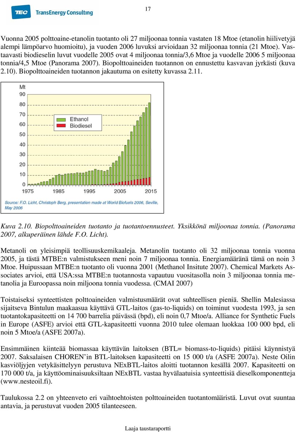 Biopolttoaineiden tuotannon on ennustettu kasvavan jyrkästi (kuva 2.10). Biopolttoaineiden tuotannon jakautuma on esitetty kuvassa 2.11. Kuva 2.10. Biopolttoaineiden tuotanto ja tuotantoennusteet.