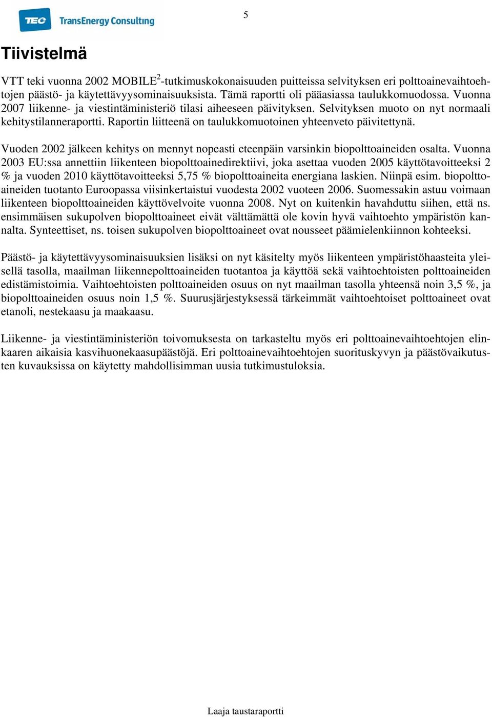 Raportin liitteenä on taulukkomuotoinen yhteenveto päivitettynä. Vuoden 2002 jälkeen kehitys on mennyt nopeasti eteenpäin varsinkin biopolttoaineiden osalta.