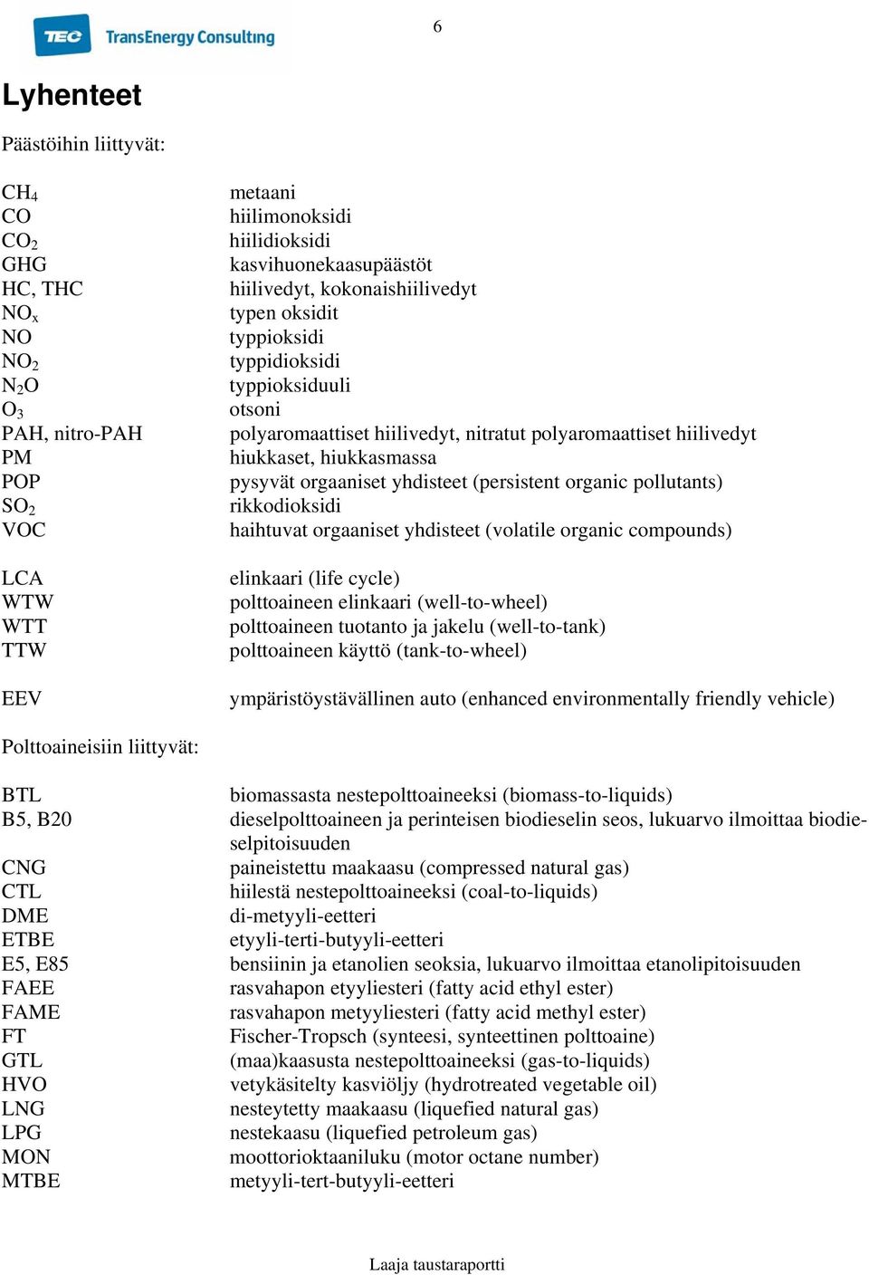 orgaaniset yhdisteet (persistent organic pollutants) rikkodioksidi haihtuvat orgaaniset yhdisteet (volatile organic compounds) elinkaari (life cycle) polttoaineen elinkaari (well-to-wheel)