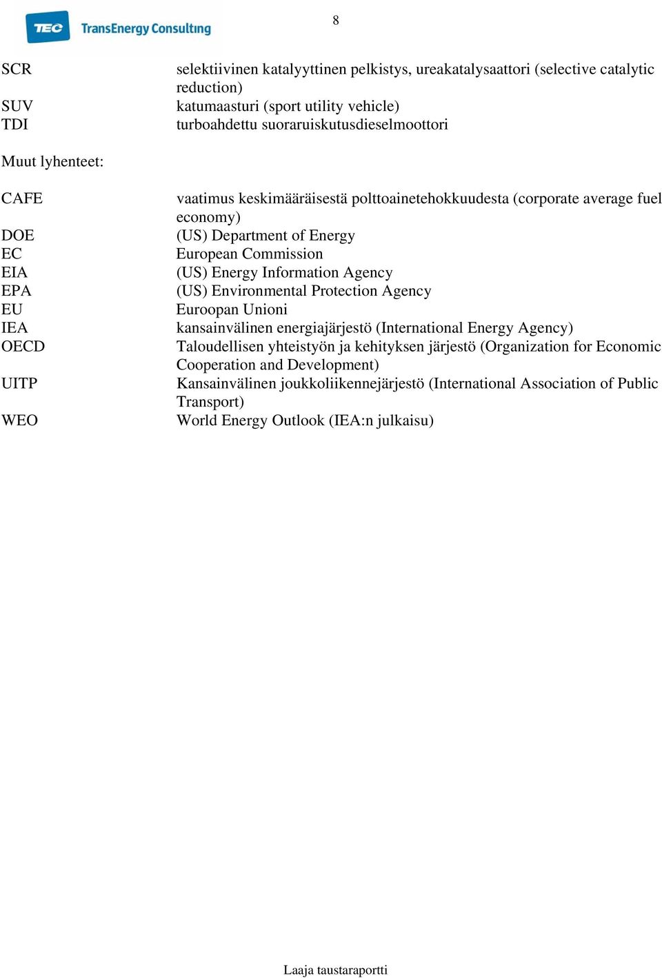 (US) Energy Information Agency (US) Environmental Protection Agency Euroopan Unioni kansainvälinen energiajärjestö (International Energy Agency) Taloudellisen yhteistyön ja kehityksen