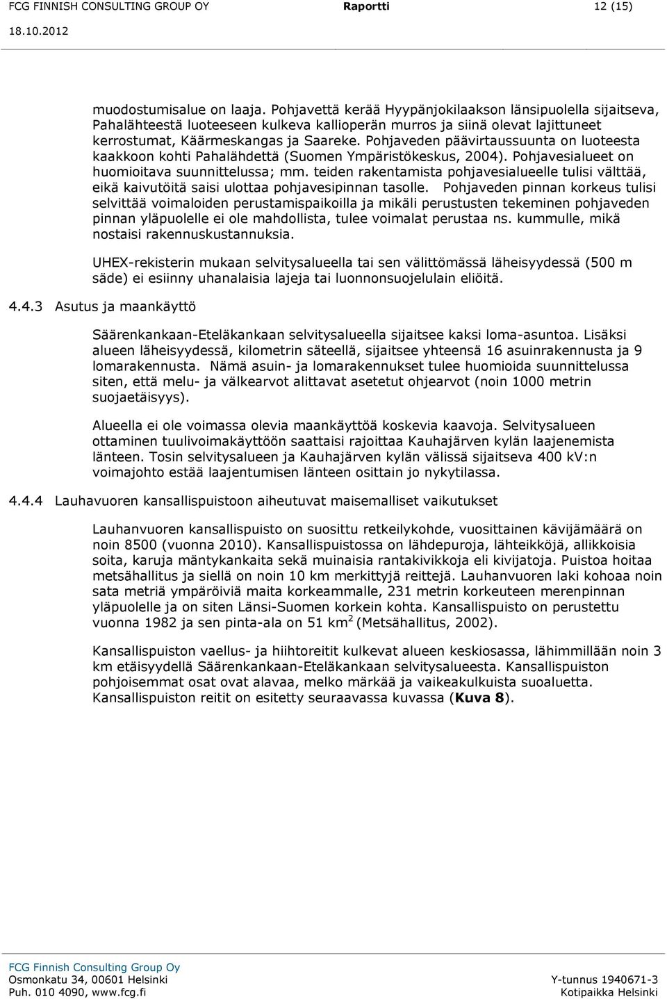 Pohjaveden päävirtaussuunta on luoteesta kaakkoon kohti Pahalähdettä (Suomen Ympäristökeskus, 2004). Pohjavesialueet on huomioitava suunnittelussa; mm.