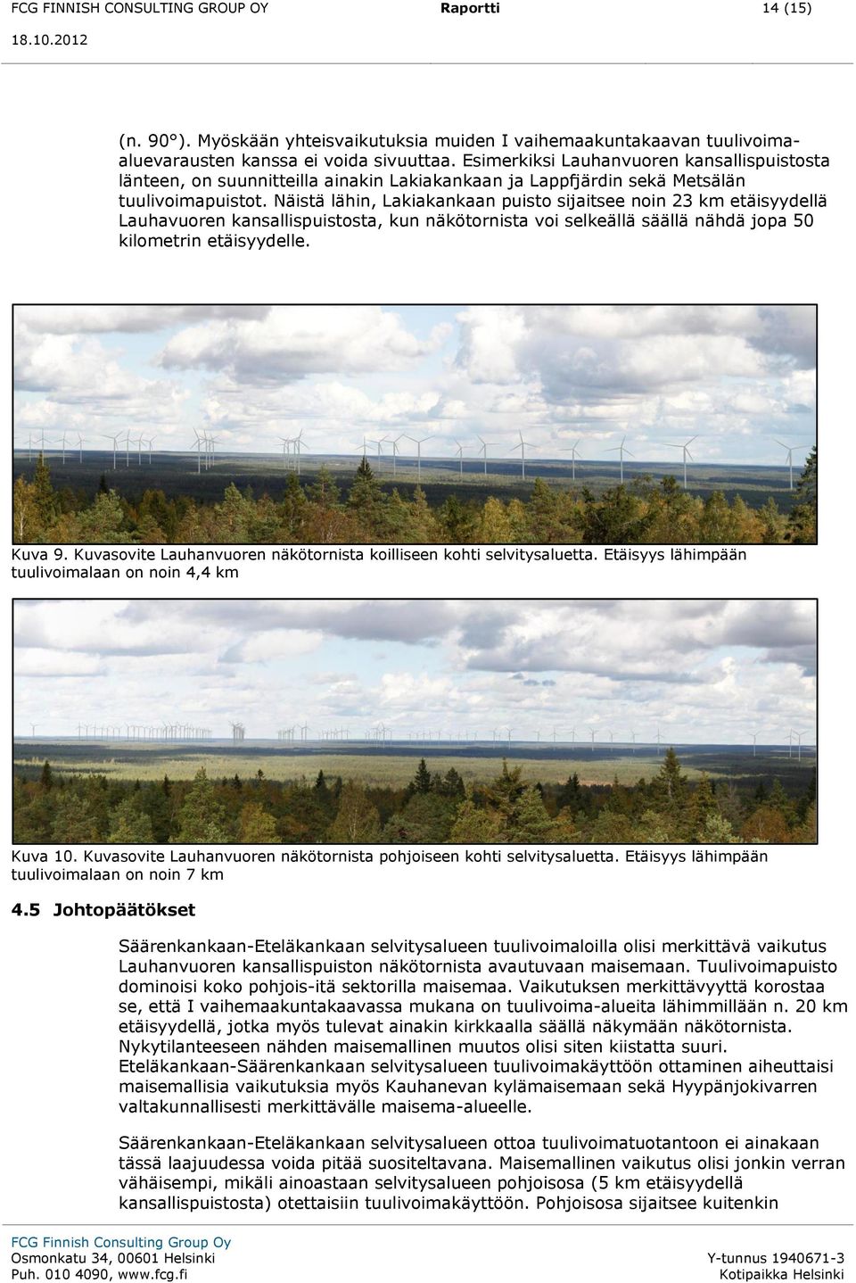 Näistä lähin, Lakiakankaan puisto sijaitsee noin 23 km etäisyydellä Lauhavuoren kansallispuistosta, kun näkötornista voi selkeällä säällä nähdä jopa 50 kilometrin etäisyydelle. Kuva 9.