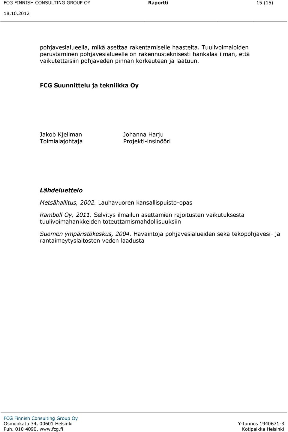 FCG Suunnittelu ja tekniikka Oy Jakob Kjellman Toimialajohtaja Johanna Harju Projekti-insinööri Lähdeluettelo Metsähallitus, 2002.